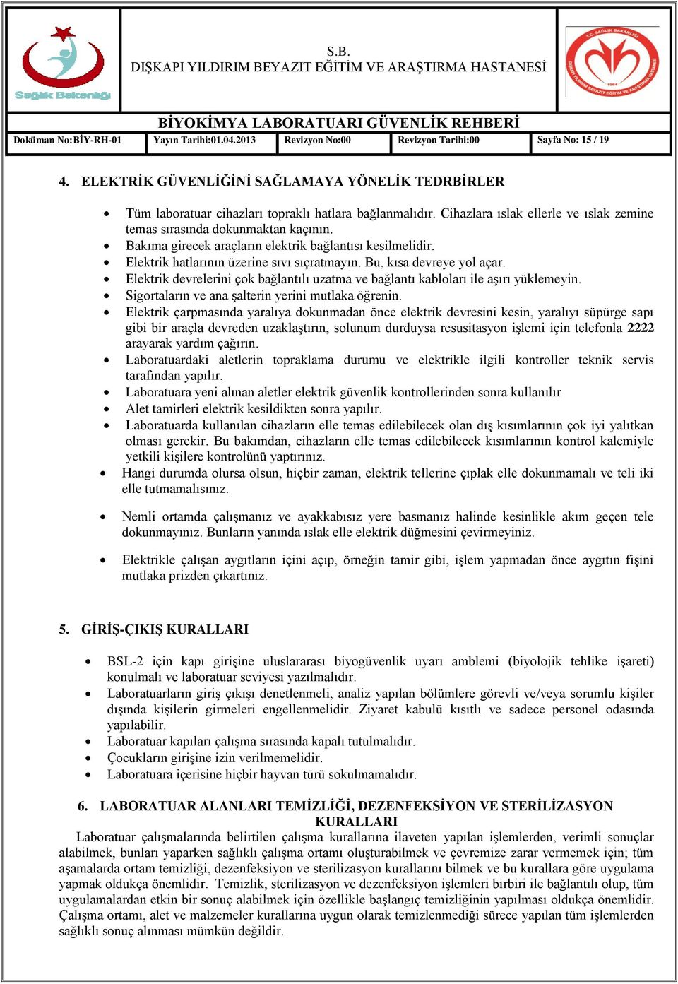 Bakıma girecek araçların elektrik bağlantısı kesilmelidir. Elektrik hatlarının üzerine sıvı sıçratmayın. Bu, kısa devreye yol açar.