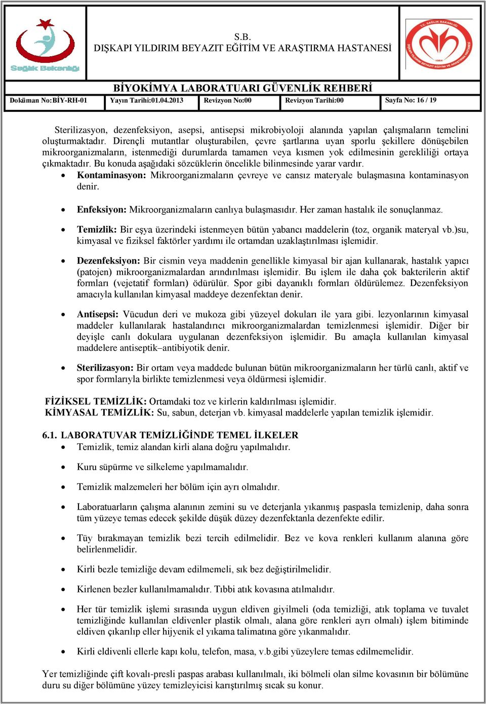 Dirençli mutantlar oluģturabilen, çevre Ģartlarına uyan sporlu Ģekillere dönüģebilen mikroorganizmaların, istenmediği durumlarda tamamen veya kısmen yok edilmesinin gerekliliği ortaya çıkmaktadır.