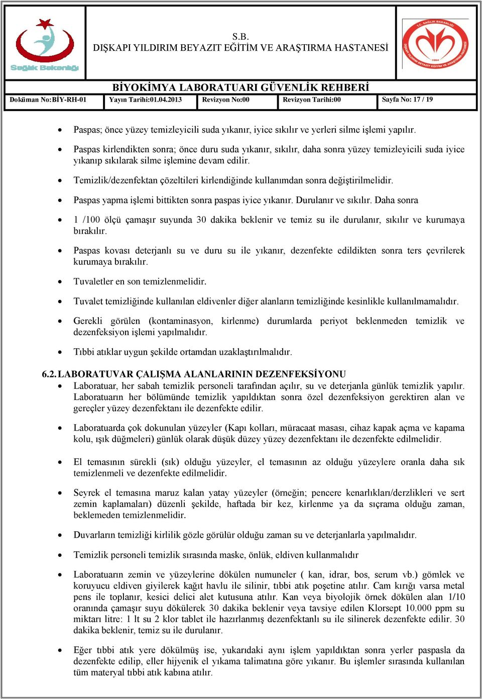 Temizlik/dezenfektan çözeltileri kirlendiğinde kullanımdan sonra değiģtirilmelidir. Paspas yapma iģlemi bittikten sonra paspas iyice yıkanır. Durulanır ve sıkılır.