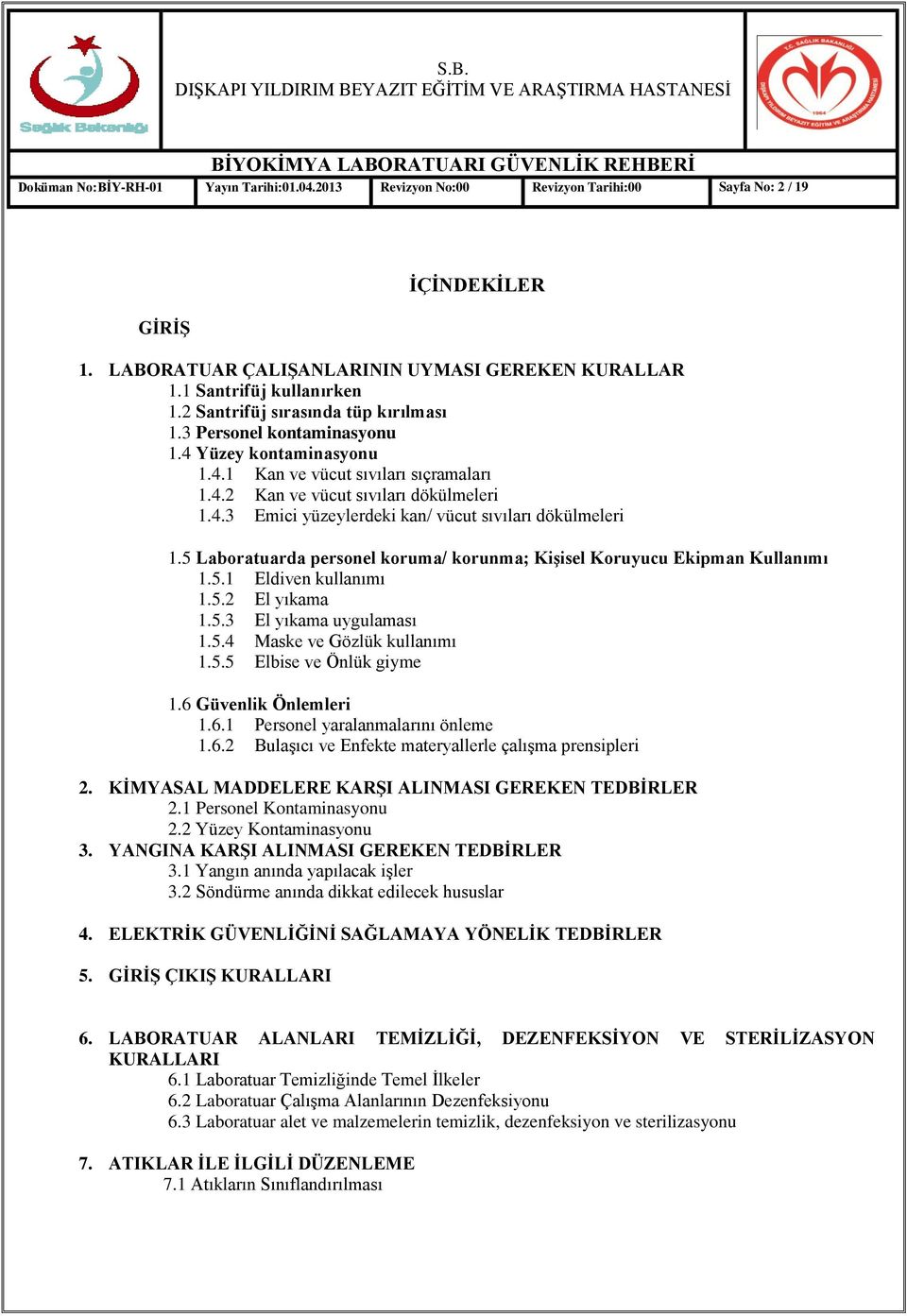 5 Laboratuarda personel koruma/ korunma; KiĢisel Koruyucu Ekipman Kullanımı 1.5.1 Eldiven kullanımı 1.5.2 El yıkama 1.5.3 El yıkama uygulaması 1.5.4 Maske ve Gözlük kullanımı 1.5.5 Elbise ve Önlük giyme 1.