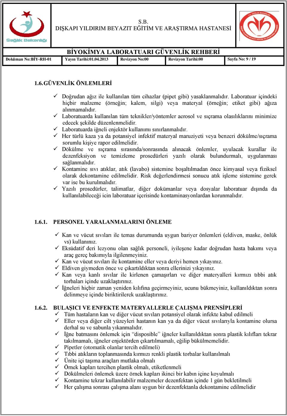 Laboratuarda kullanılan tüm teknikler/yöntemler aerosol ve sıçrama olasılıklarını minimize edecek Ģekilde düzenlenmelidir. Laboratuarda iğneli enjektör kullanımı sınırlanmalıdır.