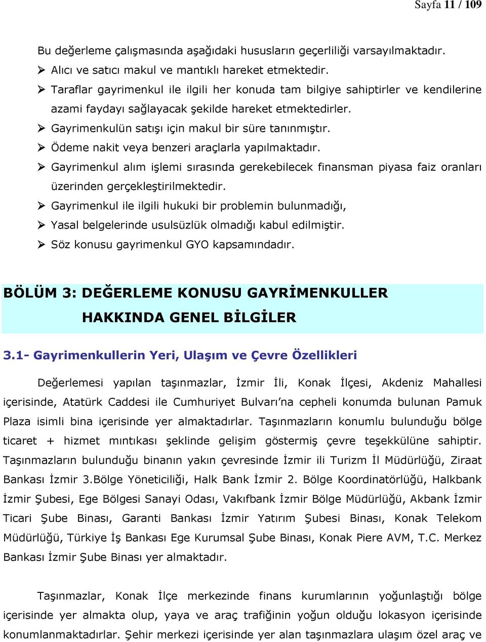 Ödeme nakit veya benzeri araçlarla yapılmaktadır. Gayrimenkul alım işlemi sırasında gerekebilecek finansman piyasa faiz oranları üzerinden gerçekleştirilmektedir.