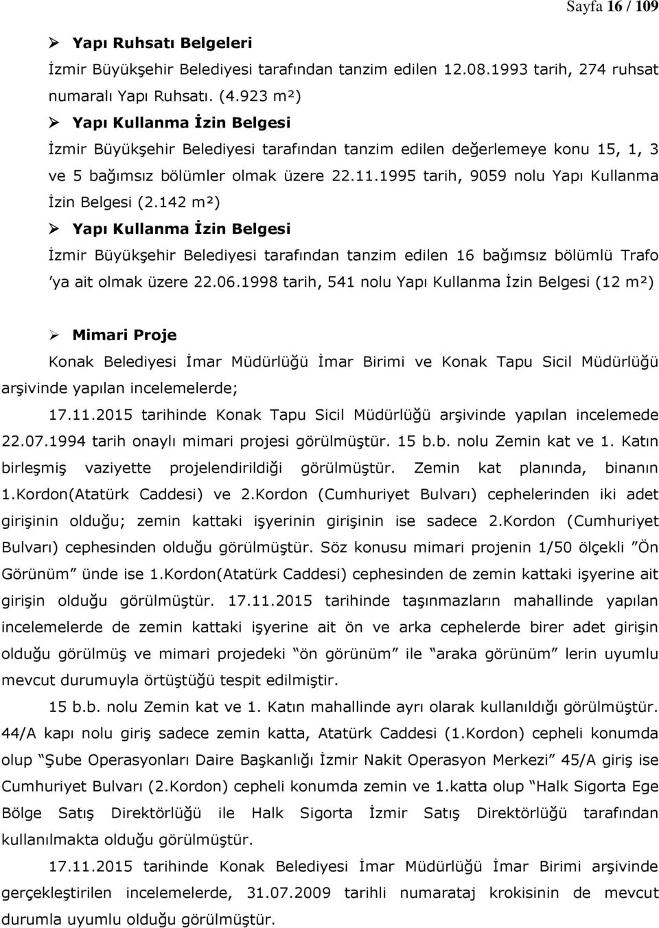 1995 tarih, 9059 nolu Yapı Kullanma İzin Belgesi (2.142 m²) Yapı Kullanma İzin Belgesi İzmir Büyükşehir Belediyesi tarafından tanzim edilen 16 bağımsız bölümlü Trafo ya ait olmak üzere 22.06.