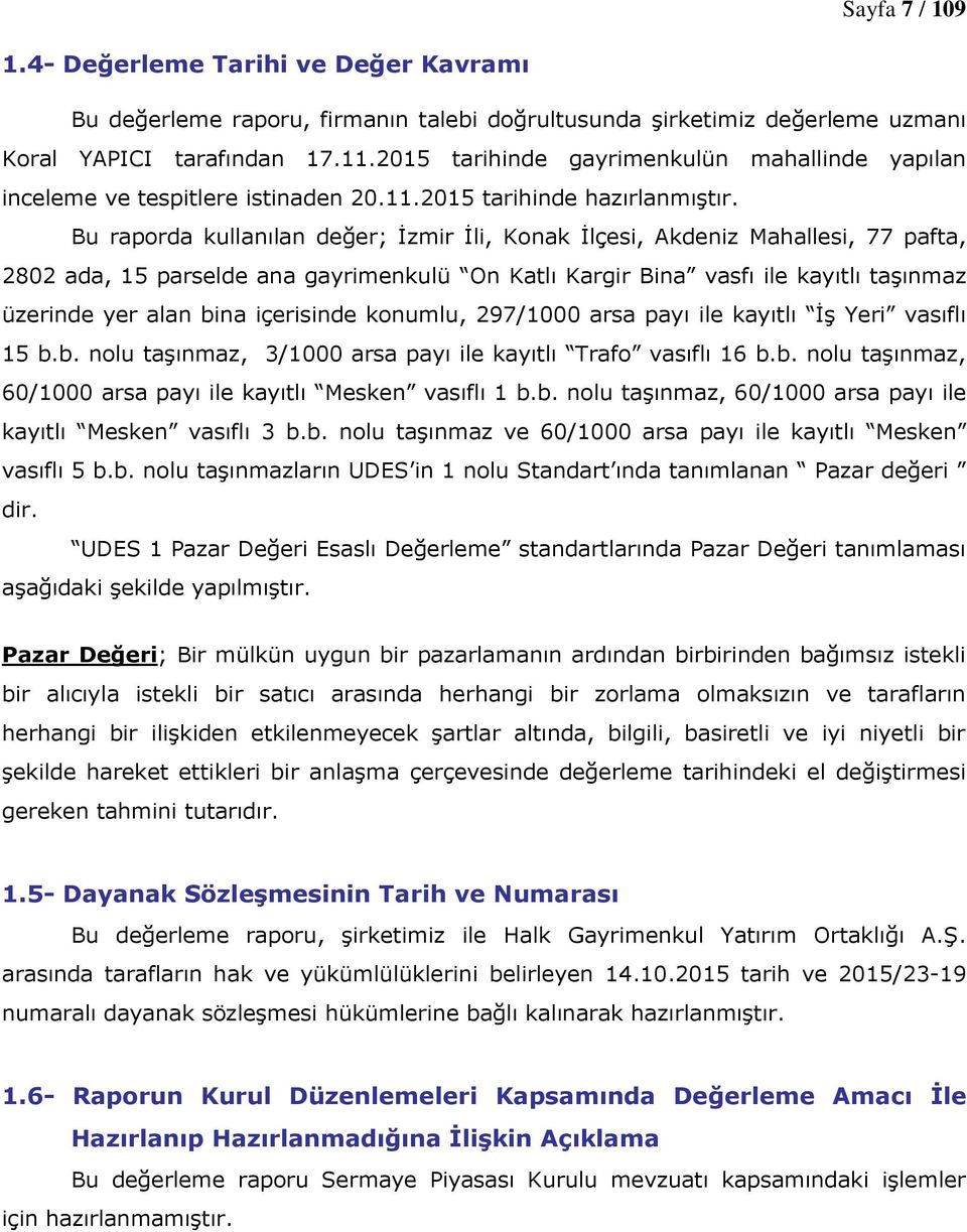 Bu raporda kullanılan değer; İzmir İli, Konak İlçesi, Akdeniz Mahallesi, 77 pafta, 2802 ada, 15 parselde ana gayrimenkulü On Katlı Kargir Bina vasfı ile kayıtlı taşınmaz üzerinde yer alan bina