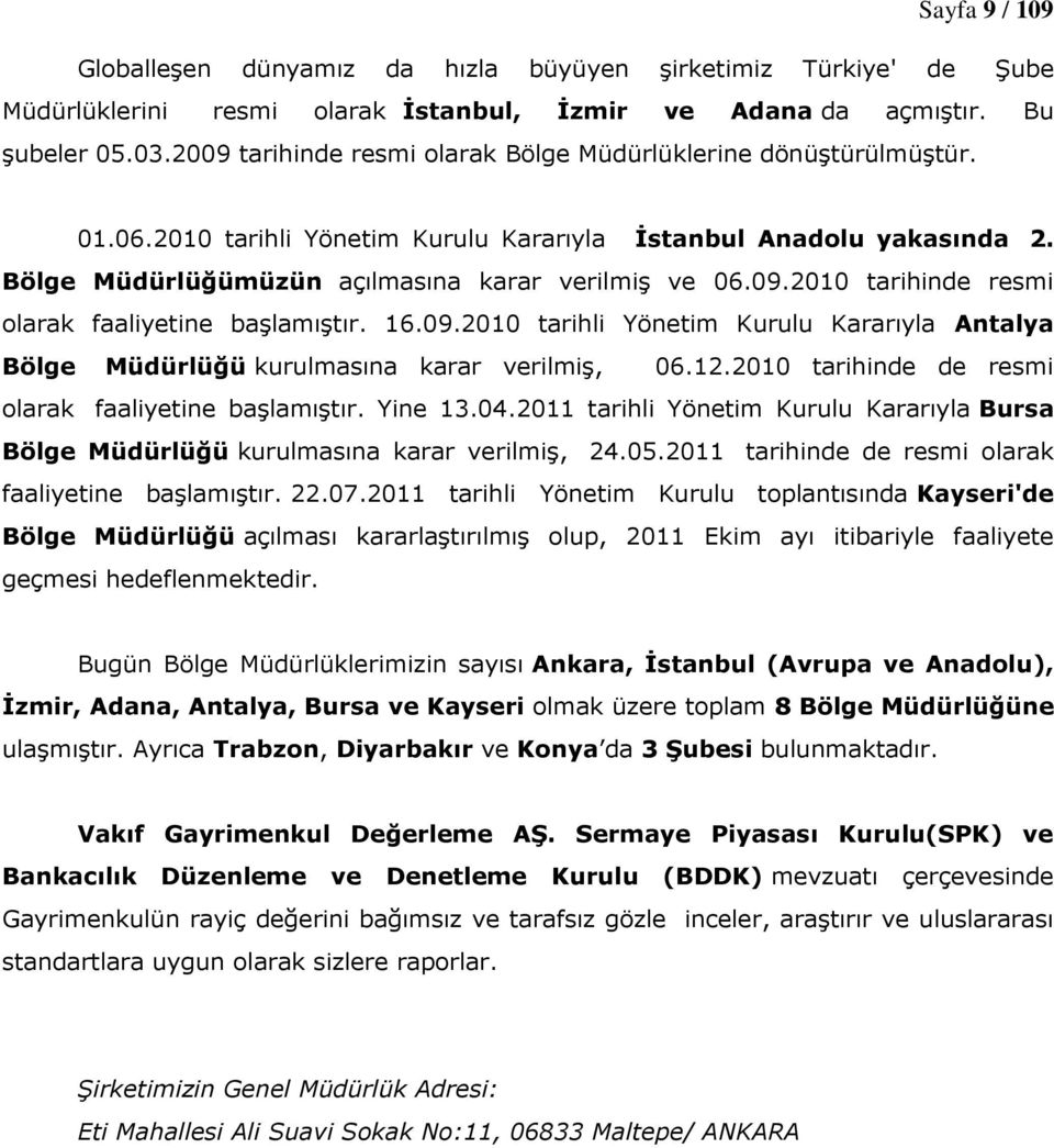 16.09.2010 tarihli Yönetim Kurulu Kararıyla Antalya Bölge Müdürlüğü kurulmasına karar verilmiş, 06.12.2010 tarihinde de resmi olarak faaliyetine başlamıştır. Yine 13.04.