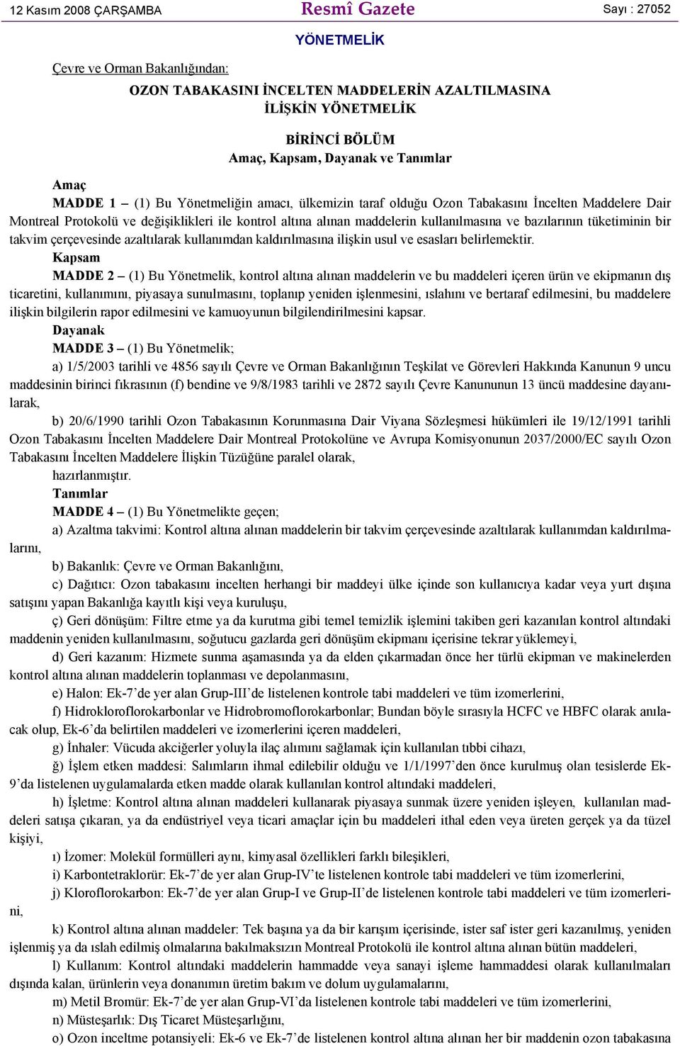 kullanılmasına ve bazılarının tüketiminin bir takvim çerçevesinde azaltılarak kullanımdan kaldırılmasına ilişkin usul ve esasları belirlemektir.