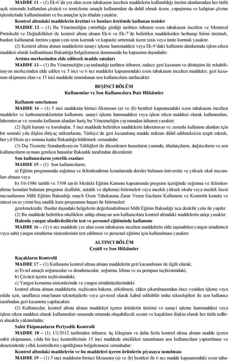 Kontrol altındaki maddelerin üretimi ve bunları üretimde kullanan tesisler MADDE 12 (1) Bu Yönetmeliğin yürürlüğe girdiği tarihten itibaren ozon tabakasını incelten ve Montreal Protokolü ve