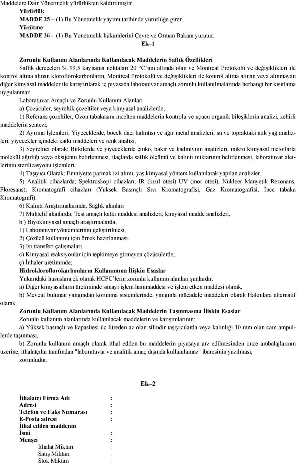 Ek 1 Zorunlu Kullanım Alanlarında Kullanılacak Maddelerin Saflık Özellikleri Saflık dereceleri % 99,5 kaynama noktaları 20 C nin altında olan ve Montreal Protokolü ve değişiklikleri ile kontrol