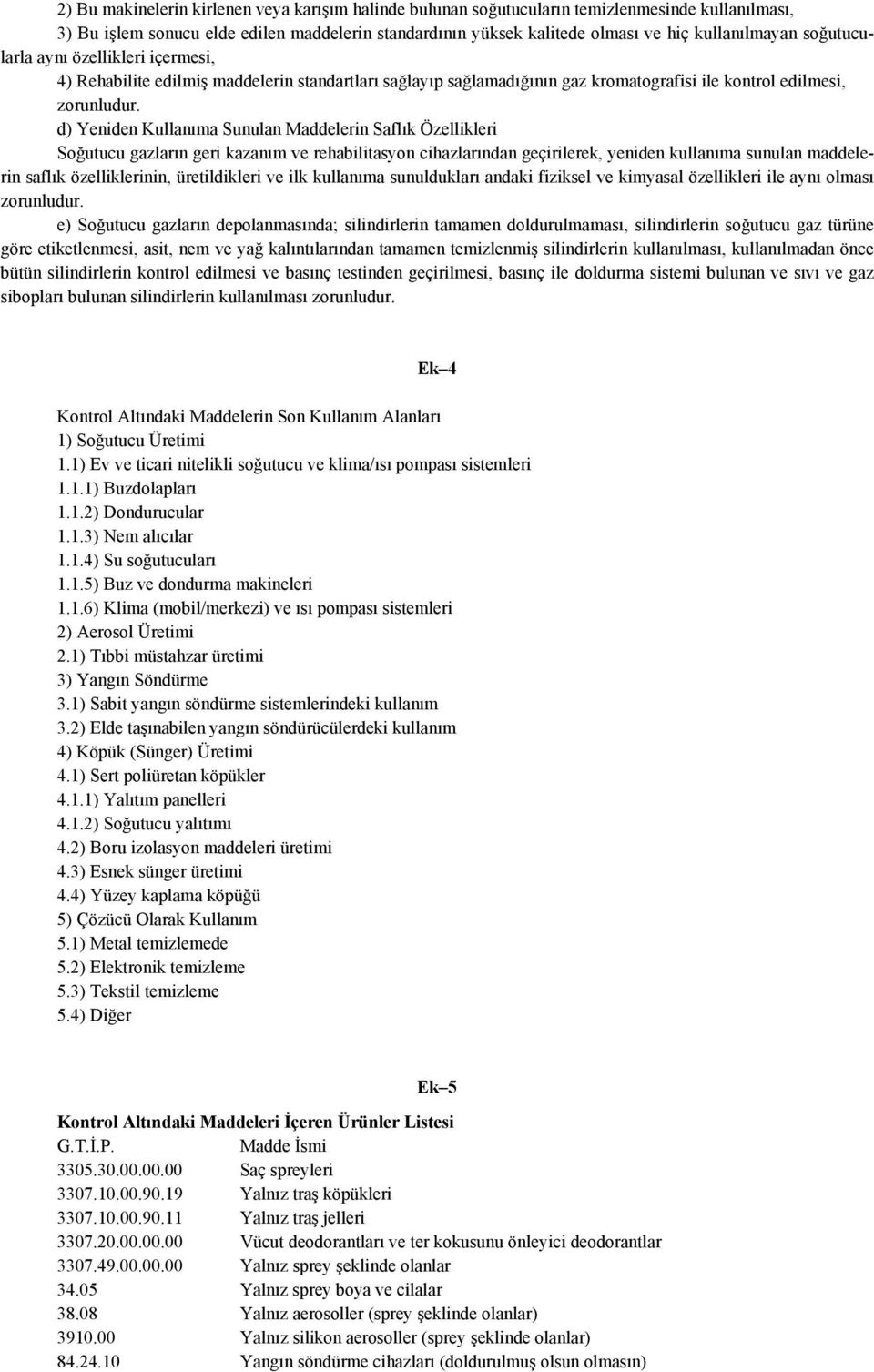 d) Yeniden Kullanıma Sunulan Maddelerin Saflık Özellikleri Soğutucu gazların geri kazanım ve rehabilitasyon cihazlarından geçirilerek, yeniden kullanıma sunulan maddelerin saflık özelliklerinin,