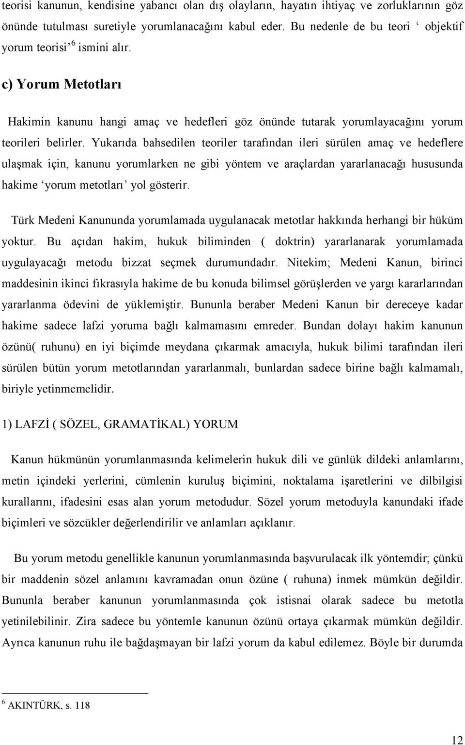 Yukarıda bahsedilen teoriler tarafından ileri sürülen amaç ve hedeflere ulaşmak için, kanunu yorumlarken ne gibi yöntem ve araçlardan yararlanacağı hususunda hakime yorum metotları yol gösterir.