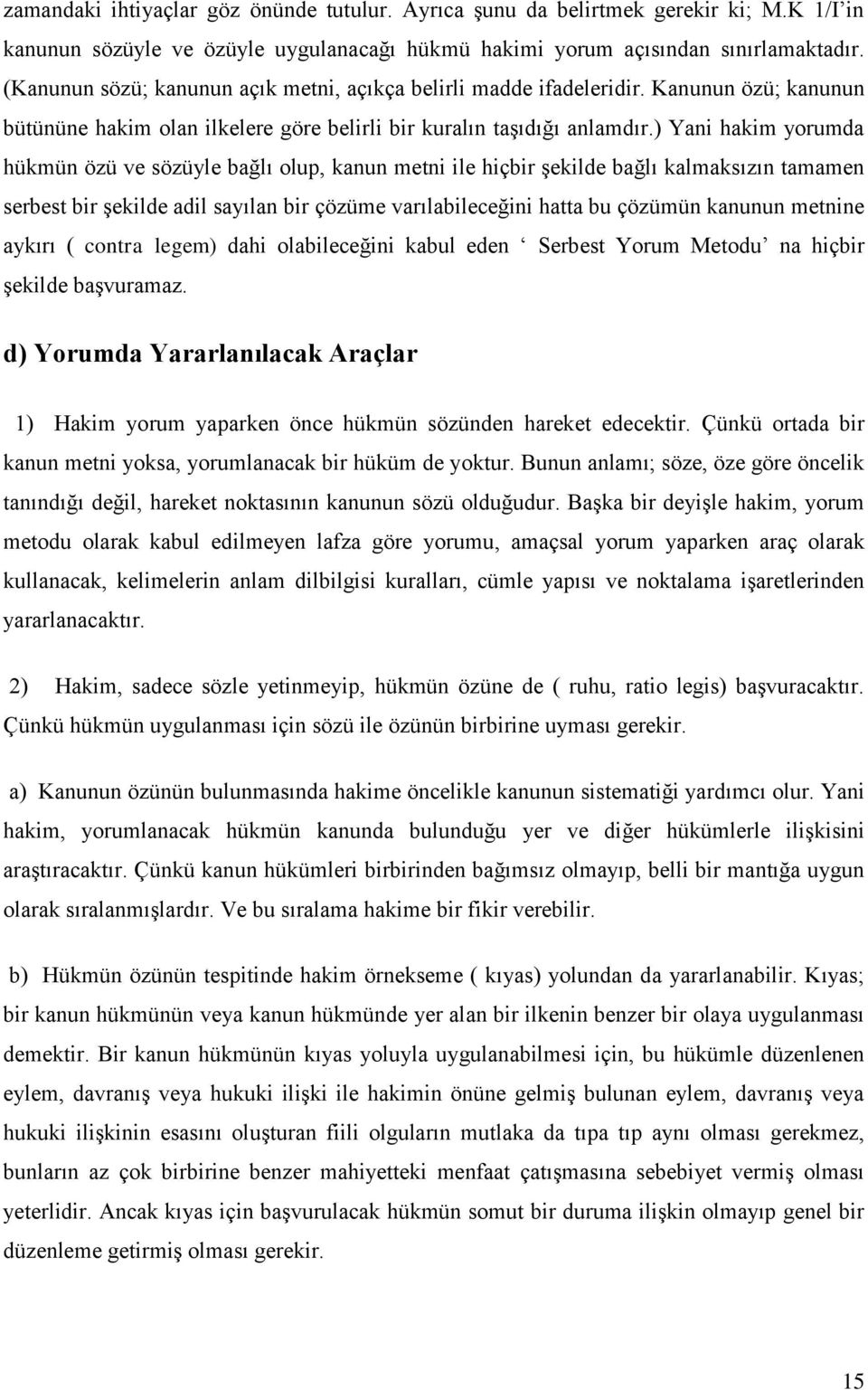 ) Yani hakim yorumda hükmün özü ve sözüyle bağlı olup, kanun metni ile hiçbir şekilde bağlı kalmaksızın tamamen serbest bir şekilde adil sayılan bir çözüme varılabileceğini hatta bu çözümün kanunun