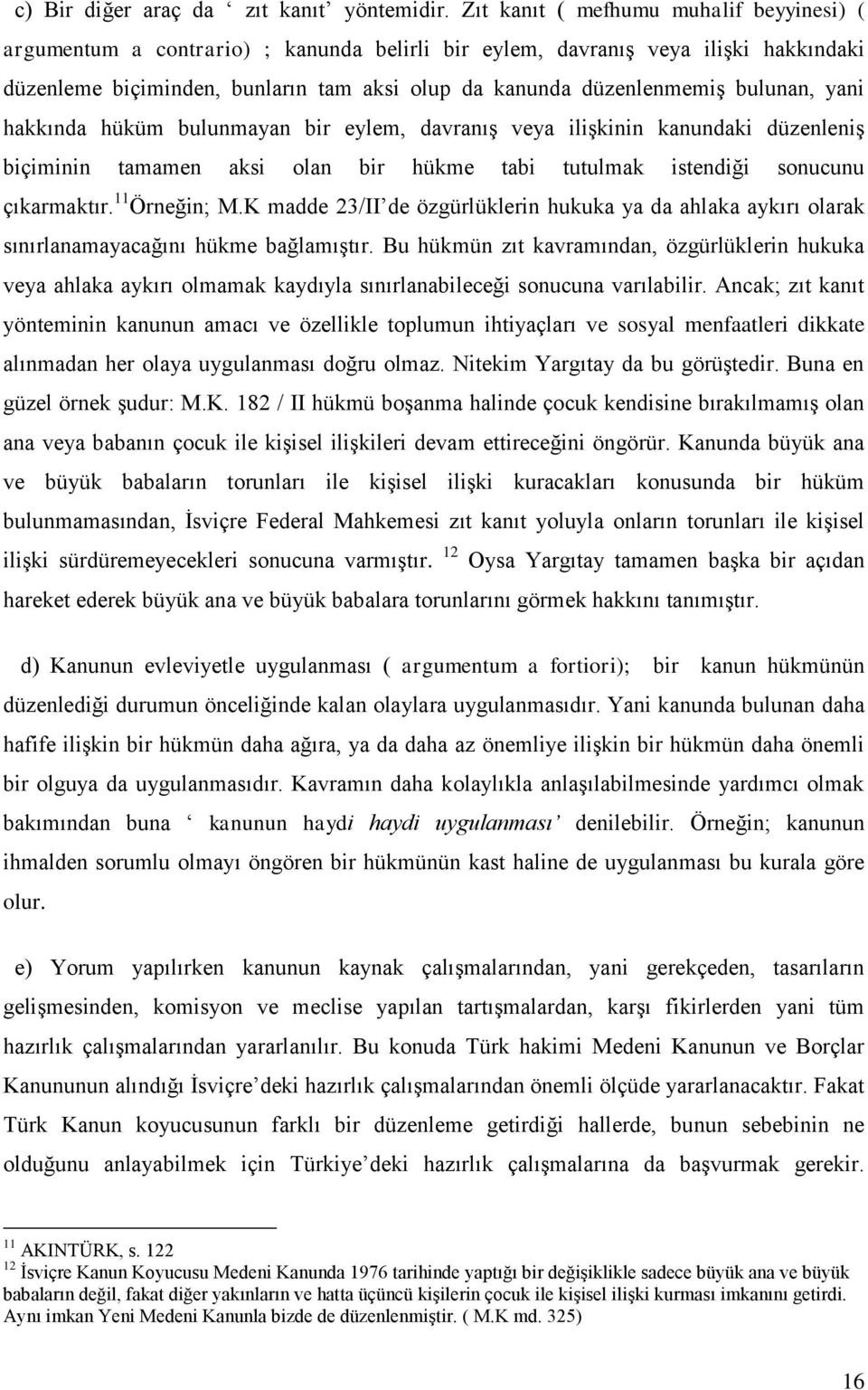 bulunan, yani hakkında hüküm bulunmayan bir eylem, davranış veya ilişkinin kanundaki düzenleniş biçiminin tamamen aksi olan bir hükme tabi tutulmak istendiği sonucunu çıkarmaktır. 11 Örneğin; M.