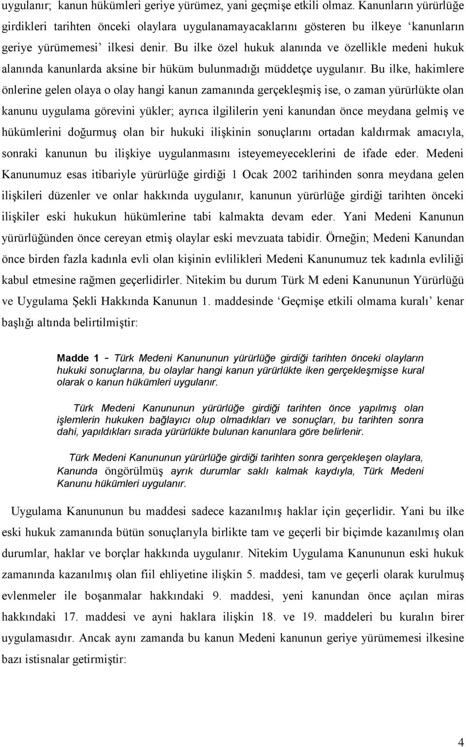 Bu ilke özel hukuk alanında ve özellikle medeni hukuk alanında kanunlarda aksine bir hüküm bulunmadığı müddetçe uygulanır.