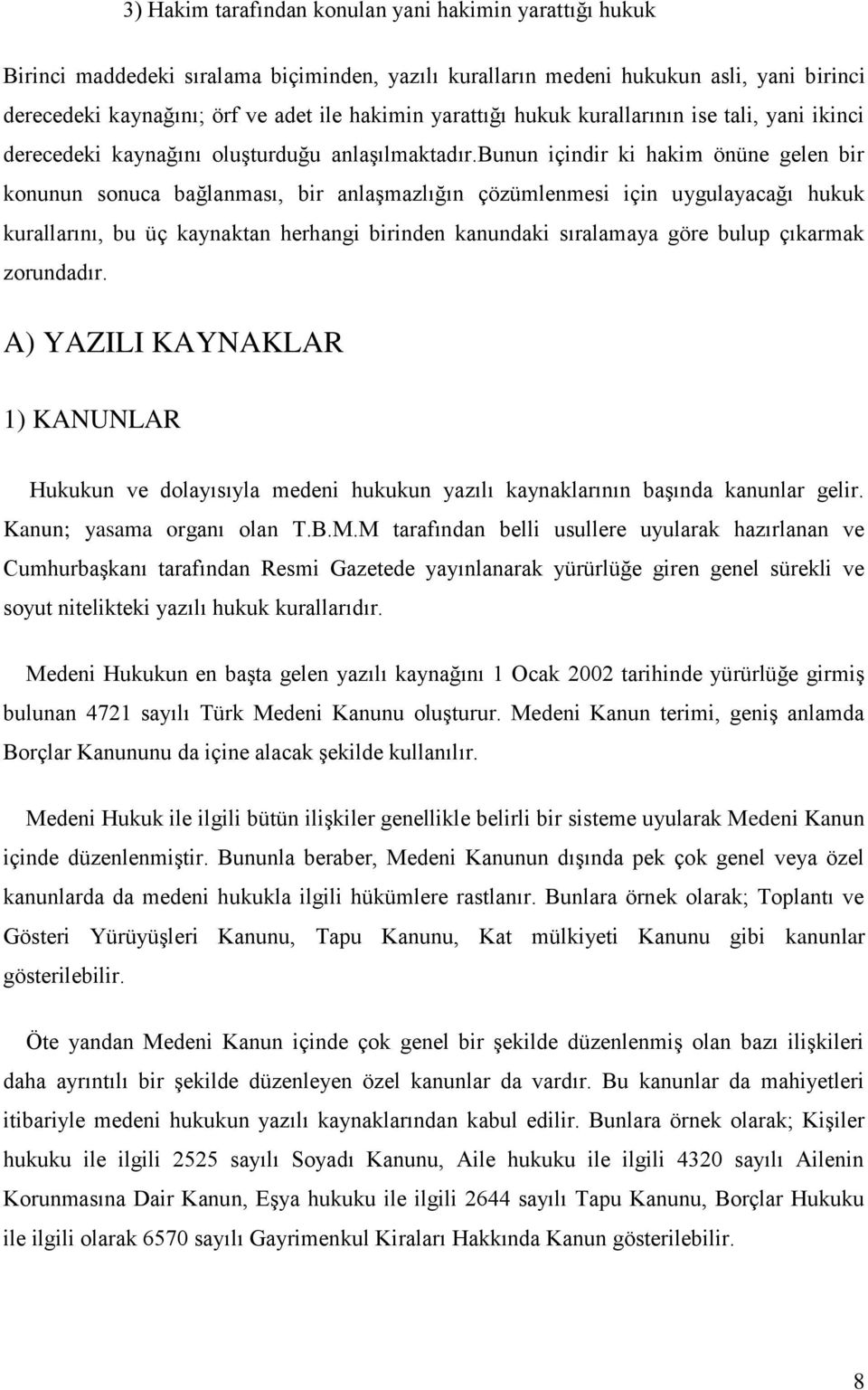 bunun içindir ki hakim önüne gelen bir konunun sonuca bağlanması, bir anlaşmazlığın çözümlenmesi için uygulayacağı hukuk kurallarını, bu üç kaynaktan herhangi birinden kanundaki sıralamaya göre bulup