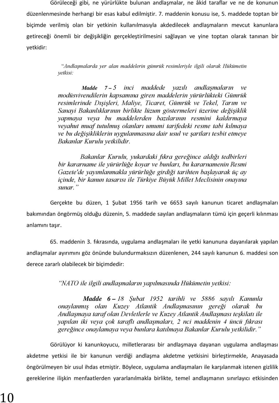 tanınan bir yetkidir: Andlaşmalarda yer alan maddelerin gümrük resimleriyle ilgili olarak Hükümetin yetkisi: Madde 7 5 inci maddede yazılı andlaşmaların ve modüsvivendilerin kapsamına giren