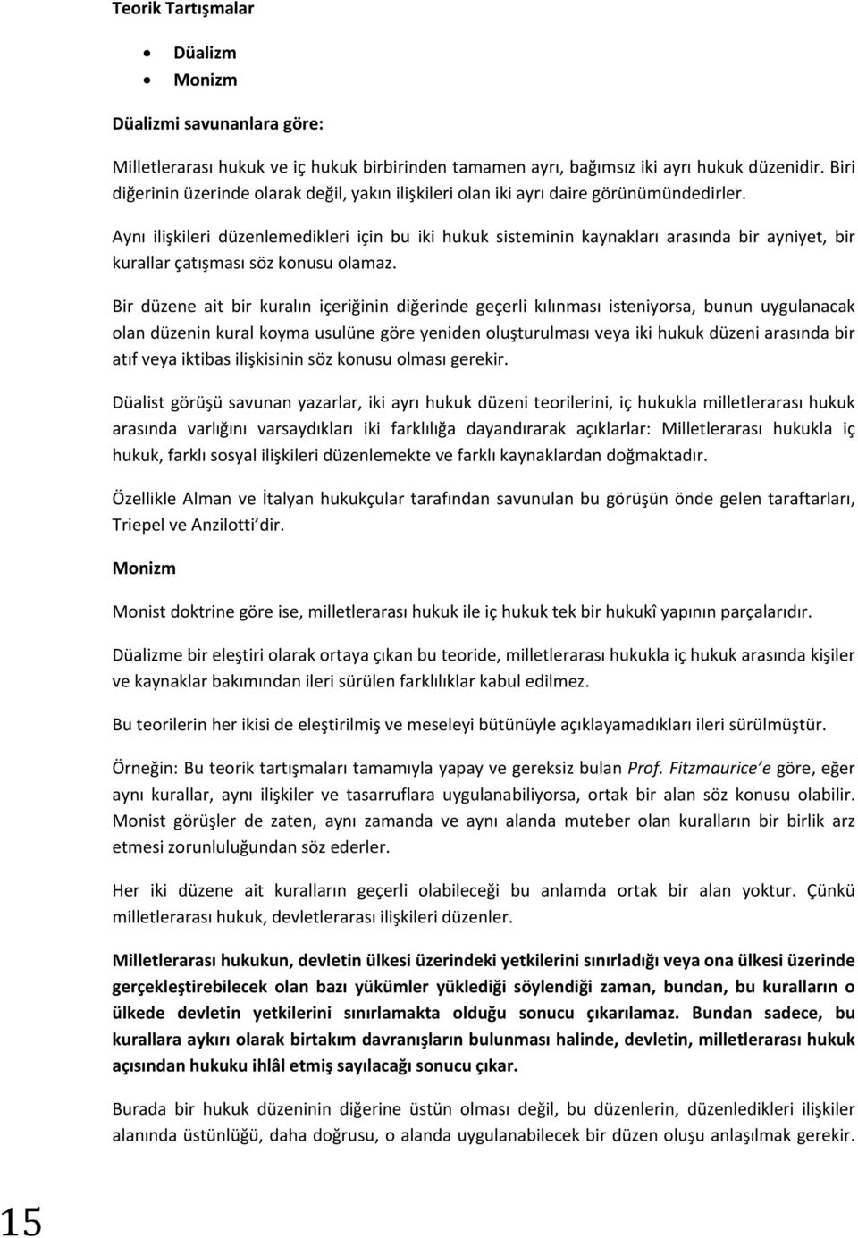 Aynı ilişkileri düzenlemedikleri için bu iki hukuk sisteminin kaynakları arasında bir ayniyet, bir kurallar çatışması söz konusu olamaz.