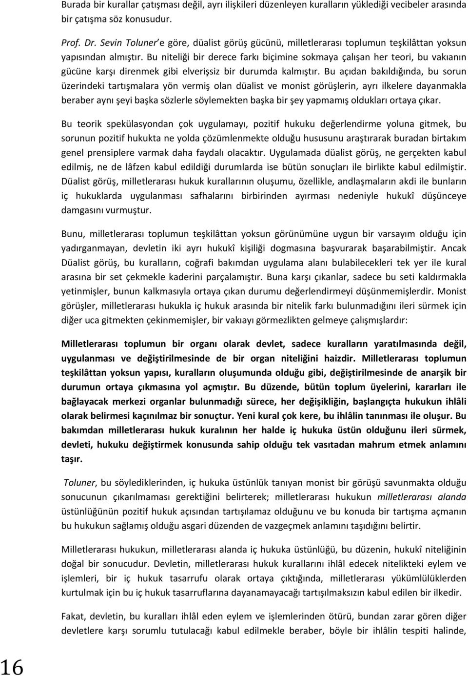 Bu niteliği bir derece farkı biçimine sokmaya çalışan her teori, bu vakıanın gücüne karşı direnmek gibi elverişsiz bir durumda kalmıştır.