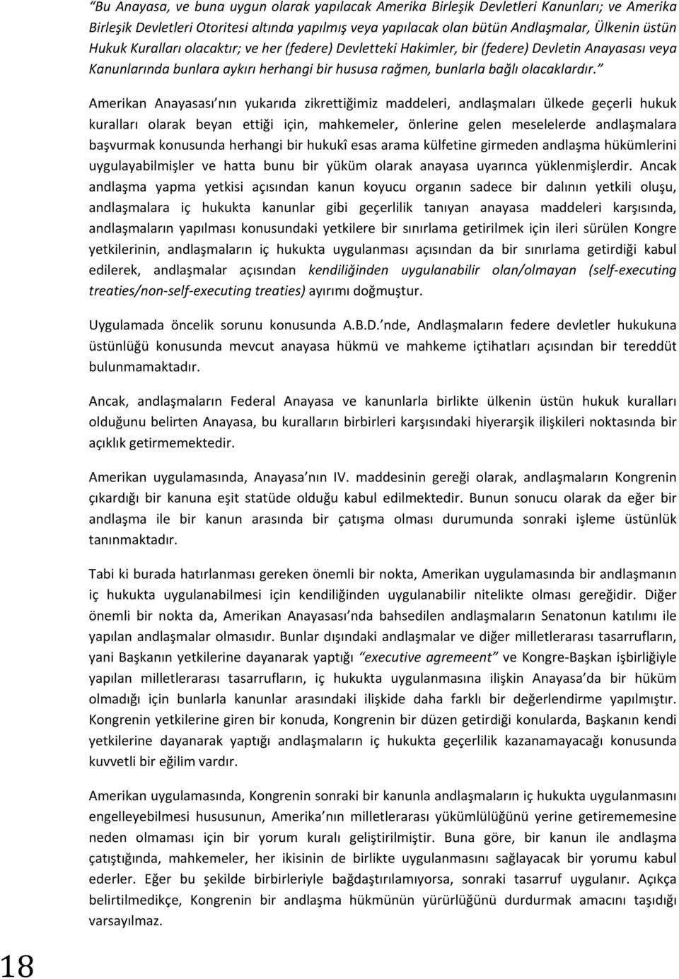 Amerikan Anayasası nın yukarıda zikrettiğimiz maddeleri, andlaşmaları ülkede geçerli hukuk kuralları olarak beyan ettiği için, mahkemeler, önlerine gelen meselelerde andlaşmalara başvurmak konusunda