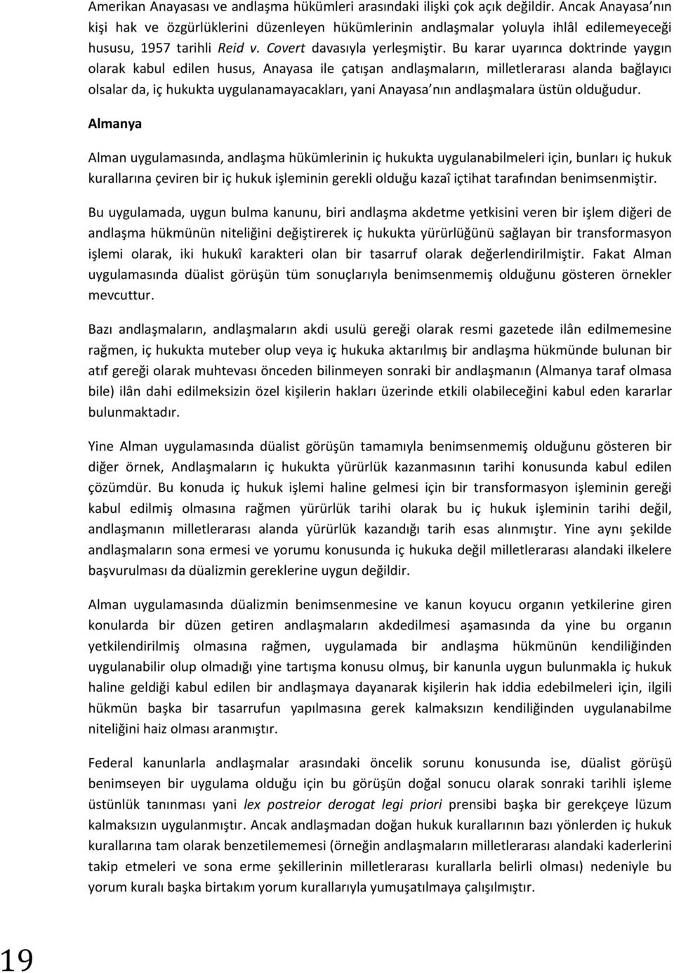 Bu karar uyarınca doktrinde yaygın olarak kabul edilen husus, Anayasa ile çatışan andlaşmaların, milletlerarası alanda bağlayıcı olsalar da, iç hukukta uygulanamayacakları, yani Anayasa nın