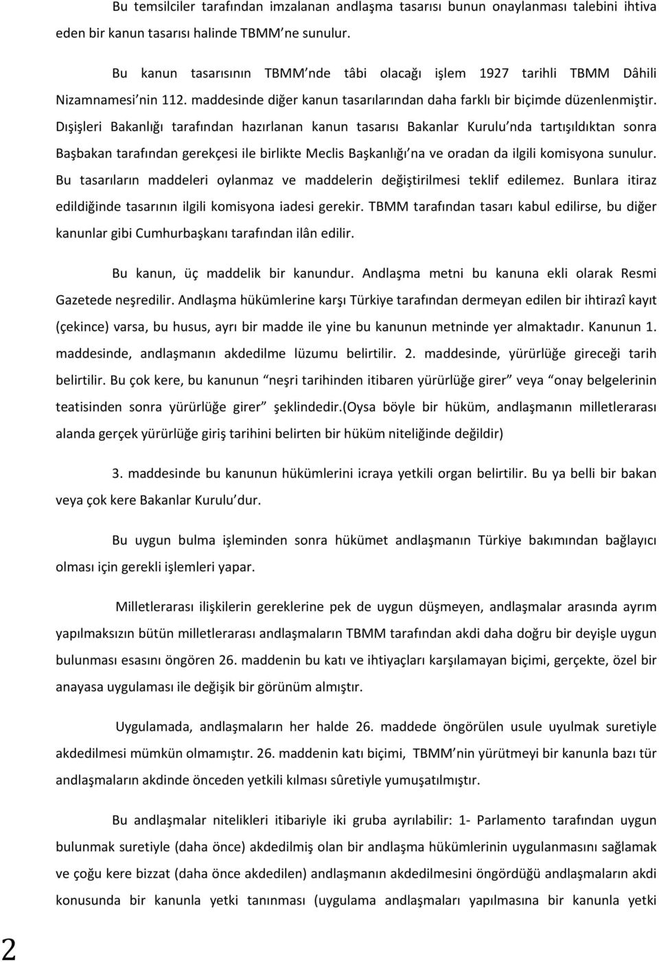 Dışişleri Bakanlığı tarafından hazırlanan kanun tasarısı Bakanlar Kurulu nda tartışıldıktan sonra Başbakan tarafından gerekçesi ile birlikte Meclis Başkanlığı na ve oradan da ilgili komisyona sunulur.