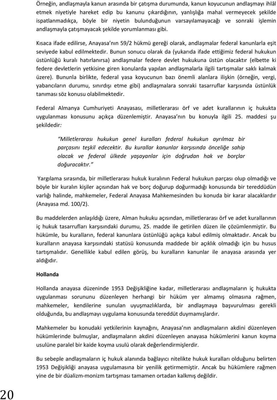 Kısaca ifade edilirse, Anayasa nın 59/2 hükmü gereği olarak, andlaşmalar federal kanunlarla eşit seviyede kabul edilmektedir.