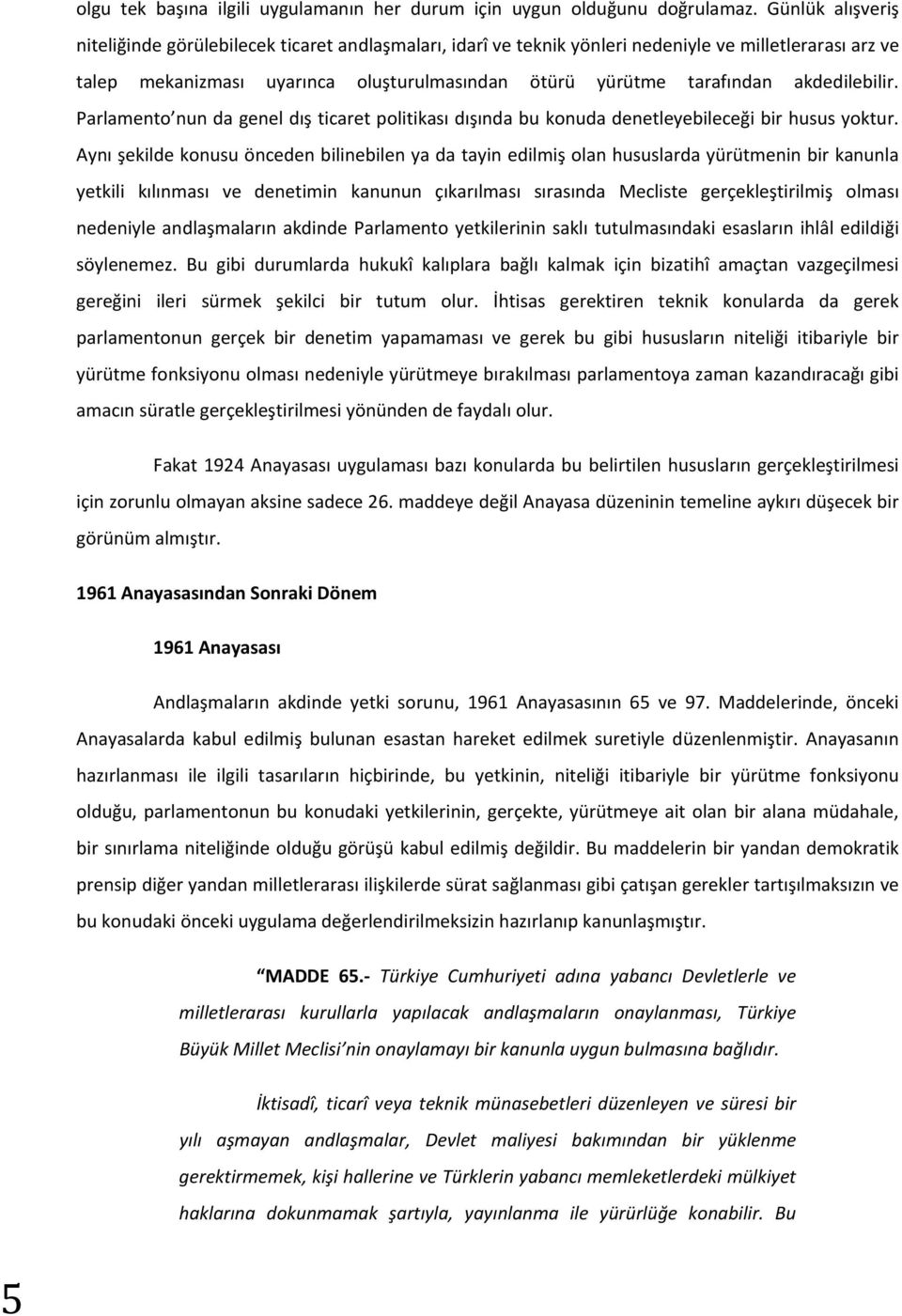 akdedilebilir. Parlamento nun da genel dış ticaret politikası dışında bu konuda denetleyebileceği bir husus yoktur.