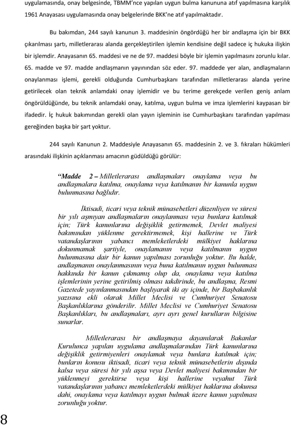 maddesinin öngördüğü her bir andlaşma için bir BKK çıkarılması şartı, milletlerarası alanda gerçekleştirilen işlemin kendisine değil sadece iç hukuka ilişkin bir işlemdir. Anayasanın 65.