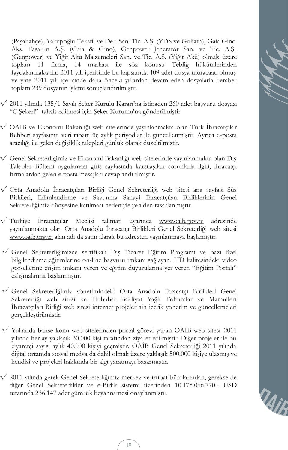 2011 yılında 135/1 Sayılı Şeker Kurulu Kararı na istinaden 260 adet başvuru dosyası C Şekeri tahsis edilmesi için Şeker Kurumu na gönderilmiştir.