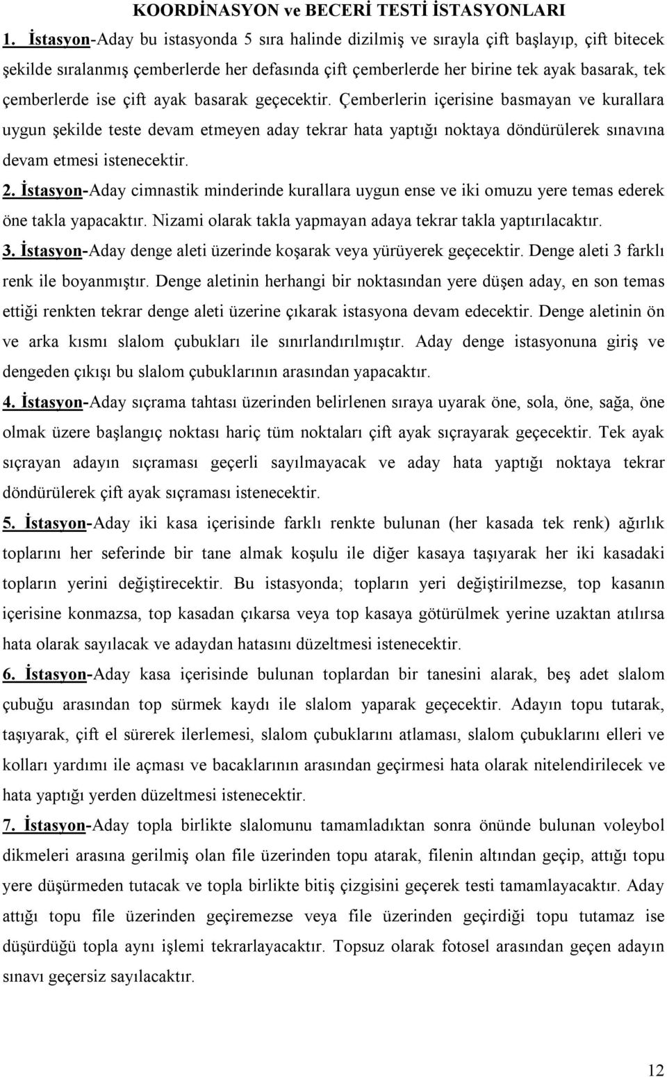 ise çift ayak basarak geçecektir. Çemberlerin içerisine basmayan ve kurallara uygun şekilde teste devam etmeyen aday tekrar hata yaptığı noktaya döndürülerek sınavına devam etmesi istenecektir. 2.