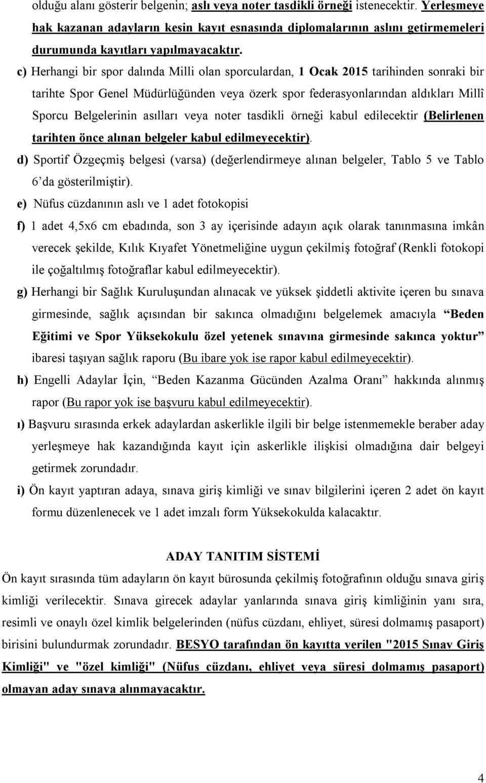 c) Herhangi bir spor dalında Milli olan sporculardan, 1 Ocak 2015 tarihinden sonraki bir tarihte Spor Genel Müdürlüğünden veya özerk spor federasyonlarından aldıkları Millî Sporcu Belgelerinin