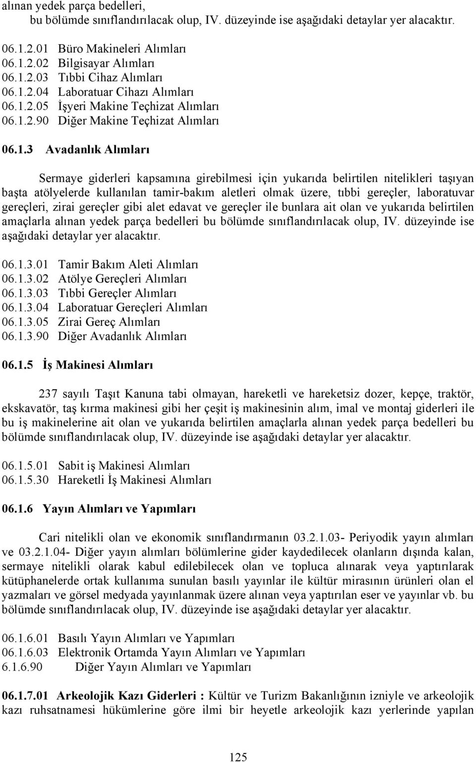 belirtilen nitelikleri taşıyan başta atölyelerde kullanılan tamir-bakım aletleri olmak üzere, tıbbi gereçler, laboratuvar gereçleri, zirai gereçler gibi alet edavat ve gereçler ile bunlara ait olan