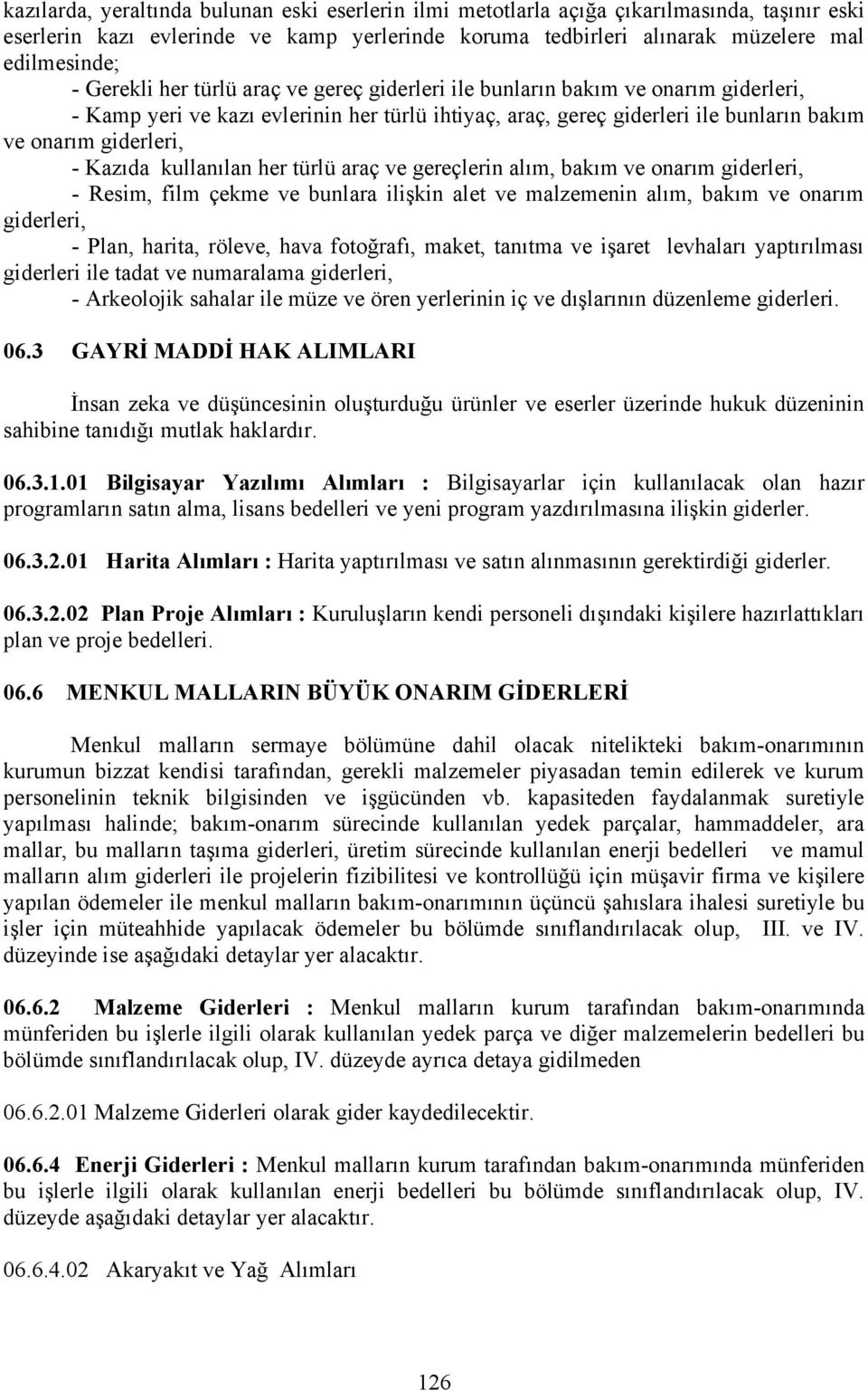 Kazıda kullanılan her türlü araç ve gereçlerin alım, bakım ve onarım giderleri, - Resim, film çekme ve bunlara ilişkin alet ve malzemenin alım, bakım ve onarım giderleri, - Plan, harita, röleve, hava