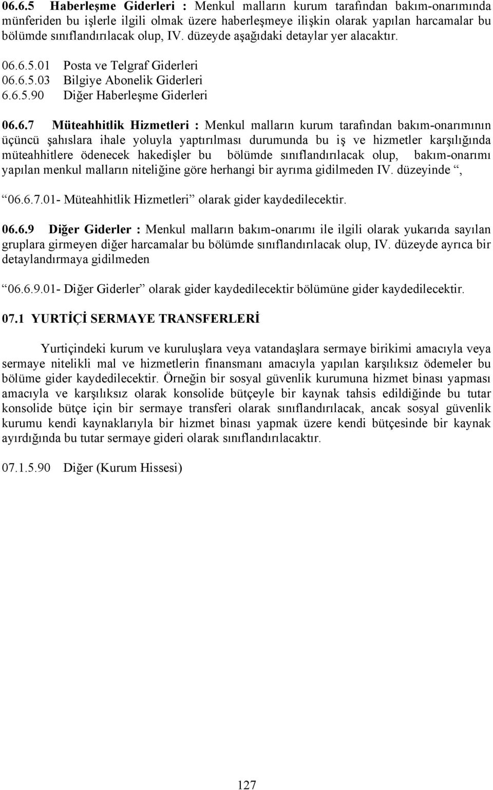 6.5.01 Posta ve Telgraf Giderleri 06.6.5.03 Bilgiye Abonelik Giderleri 6.6.5.90 Diğer Haberleşme Giderleri 06.6.7 Müteahhitlik Hizmetleri : Menkul malların kurum tarafından bakım-onarımının üçüncü