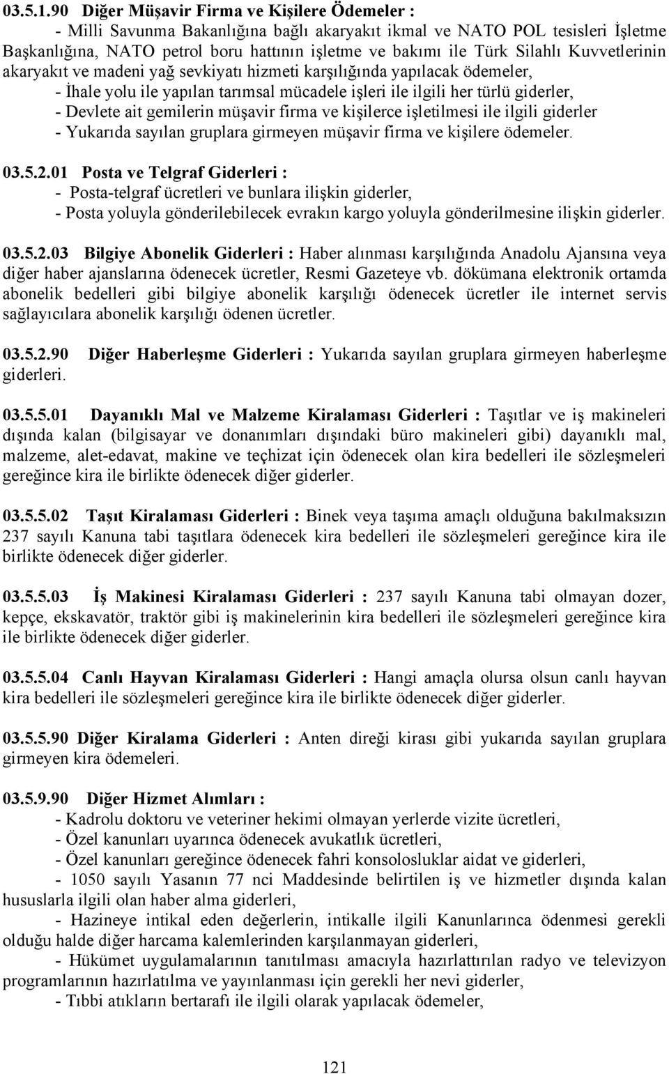 Silahlı Kuvvetlerinin akaryakıt ve madeni yağ sevkiyatı hizmeti karşılığında yapılacak ödemeler, - İhale yolu ile yapılan tarımsal mücadele işleri ile ilgili her türlü giderler, - Devlete ait