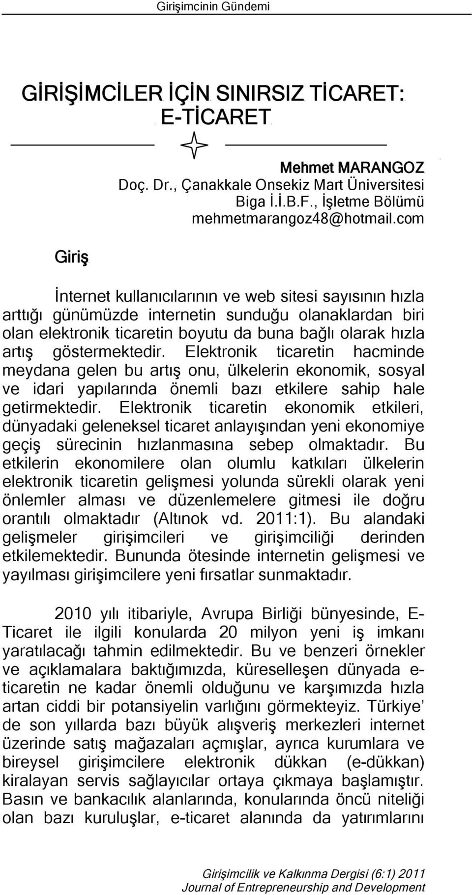 Elektronik ticaretin hacminde meydana gelen bu artış onu, ülkelerin ekonomik, sosyal ve idari yapılarında önemli bazı etkilere sahip hale getirmektedir.