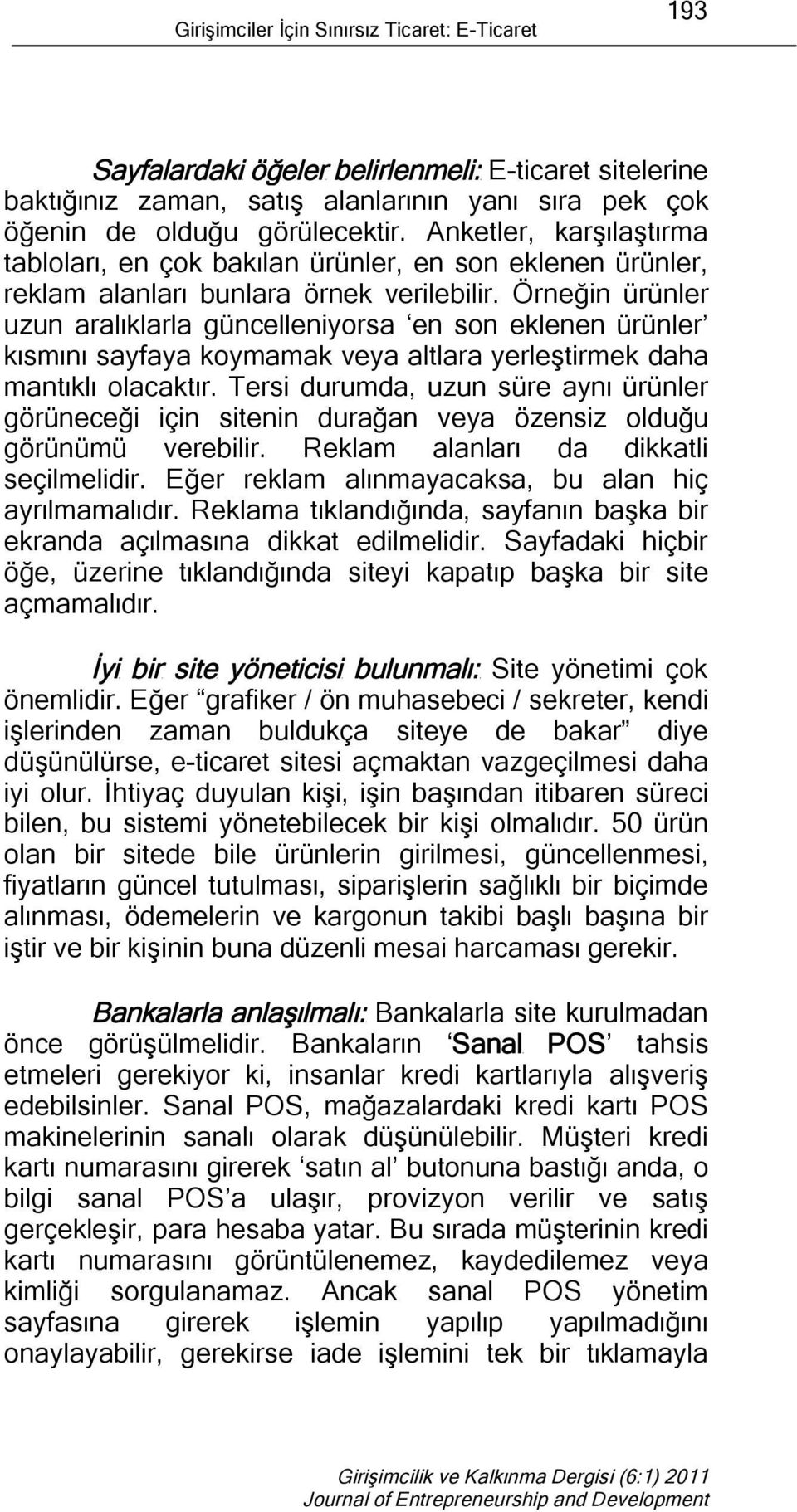 Örneğin ürünler uzun aralıklarla güncelleniyorsa en son eklenen ürünler kısmını sayfaya koymamak veya altlara yerleştirmek daha mantıklı olacaktır.