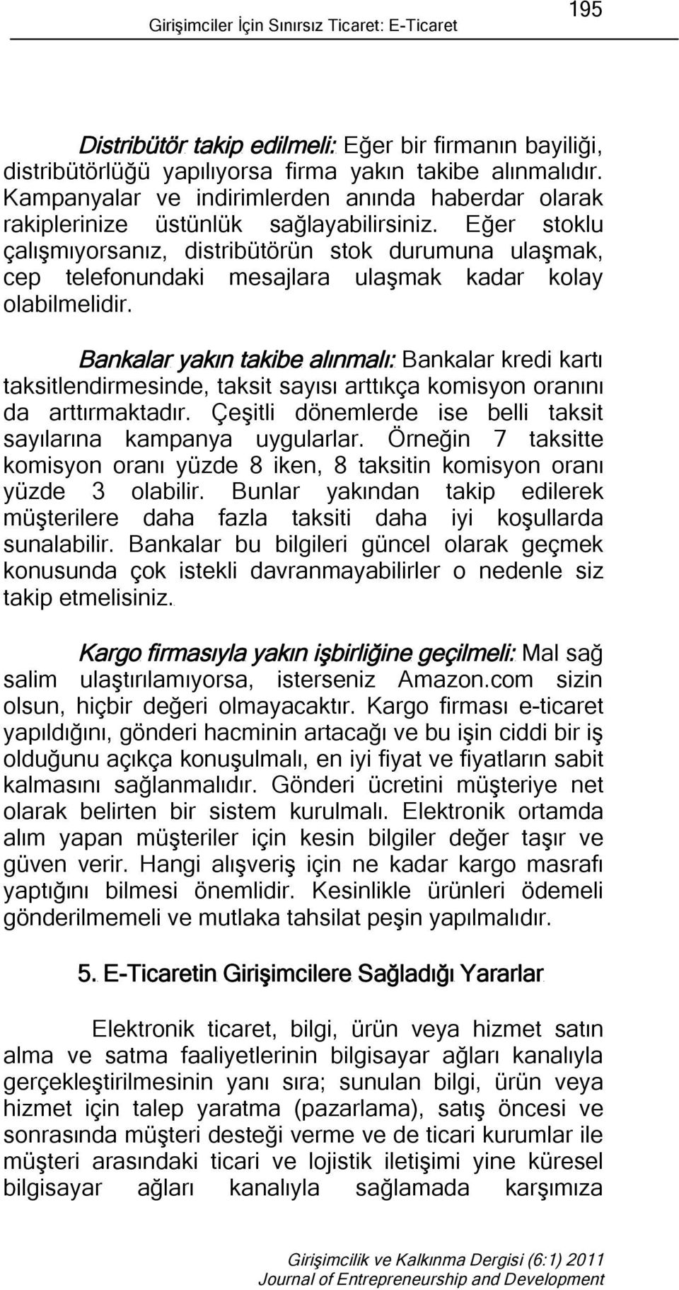 Eğer stoklu çalışmıyorsanız, distribütörün stok durumuna ulaşmak, cep telefonundaki mesajlara ulaşmak kadar kolay olabilmelidir.