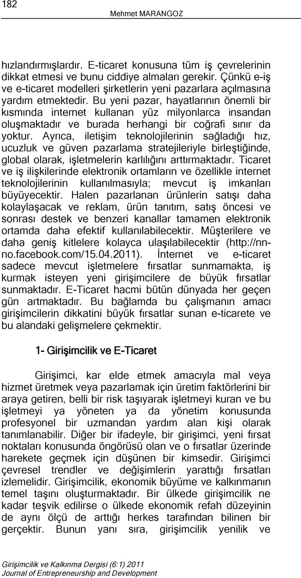 Bu yeni pazar, hayatlarının önemli bir kısmında internet kullanan yüz milyonlarca insandan oluşmaktadır ve burada herhangi bir coğrafi sınır da yoktur.