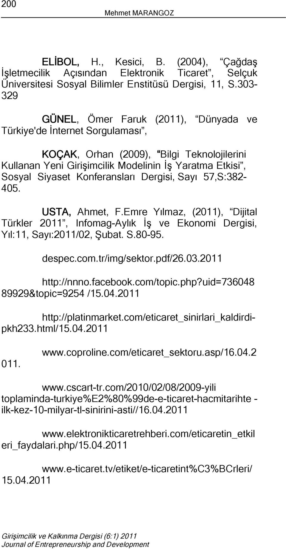 Konferansları Dergisi, Sayı 57,S:382-405. USTA, Ahmet, F.Emre Yılmaz, (2011), Dijital Türkler 2011, Infomag-Aylık İş ve Ekonomi Dergisi, Yıl:11, Sayı:2011/02, Şubat. S.80-95. despec.com.tr/img/sektor.