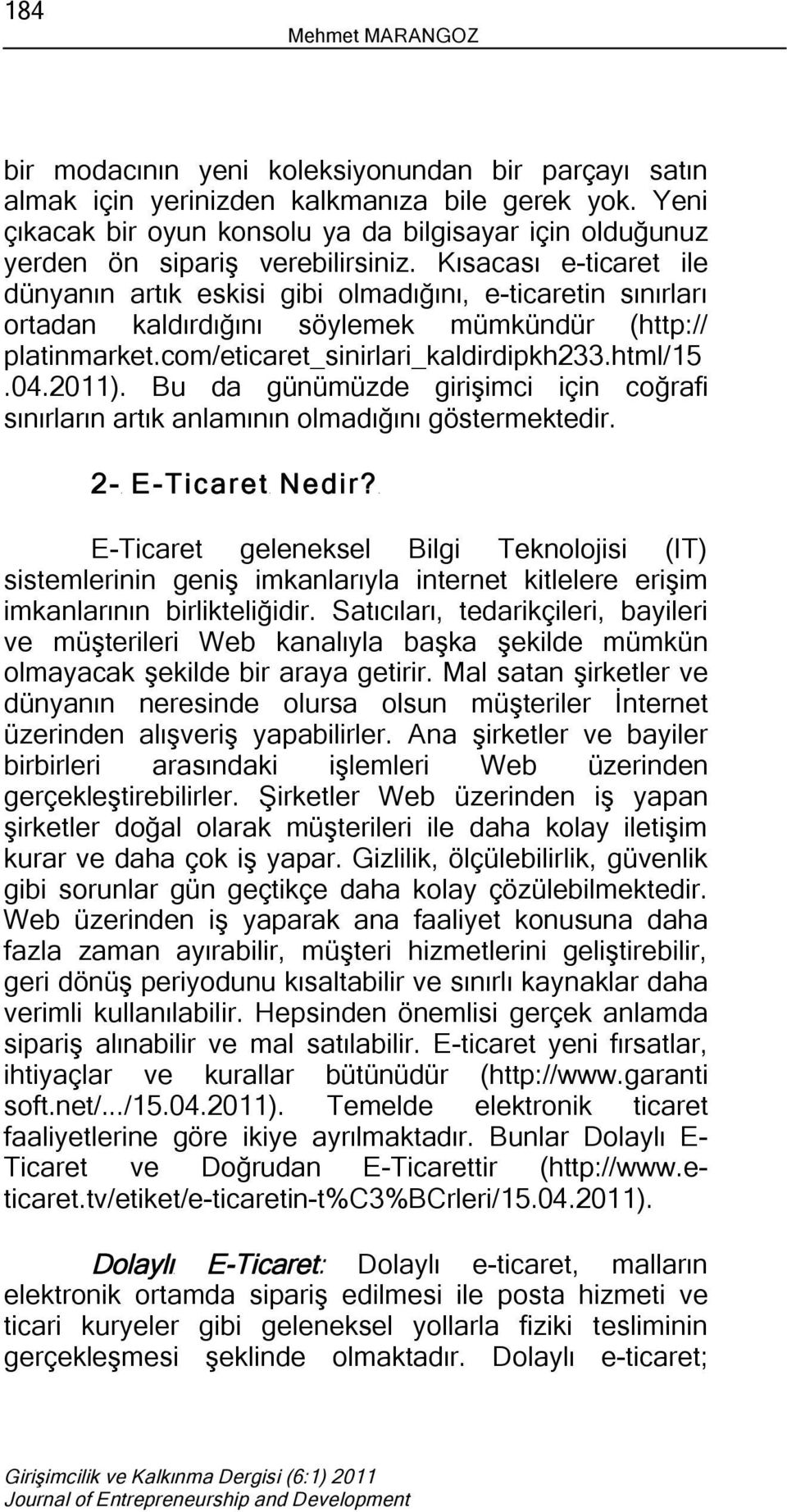 Kısacası e-ticaret ile dünyanın artık eskisi gibi olmadığını, e-ticaretin sınırları ortadan kaldırdığını söylemek mümkündür (http:// platinmarket.com/eticaret_sinirlari_kaldirdipkh233.html/15.04.