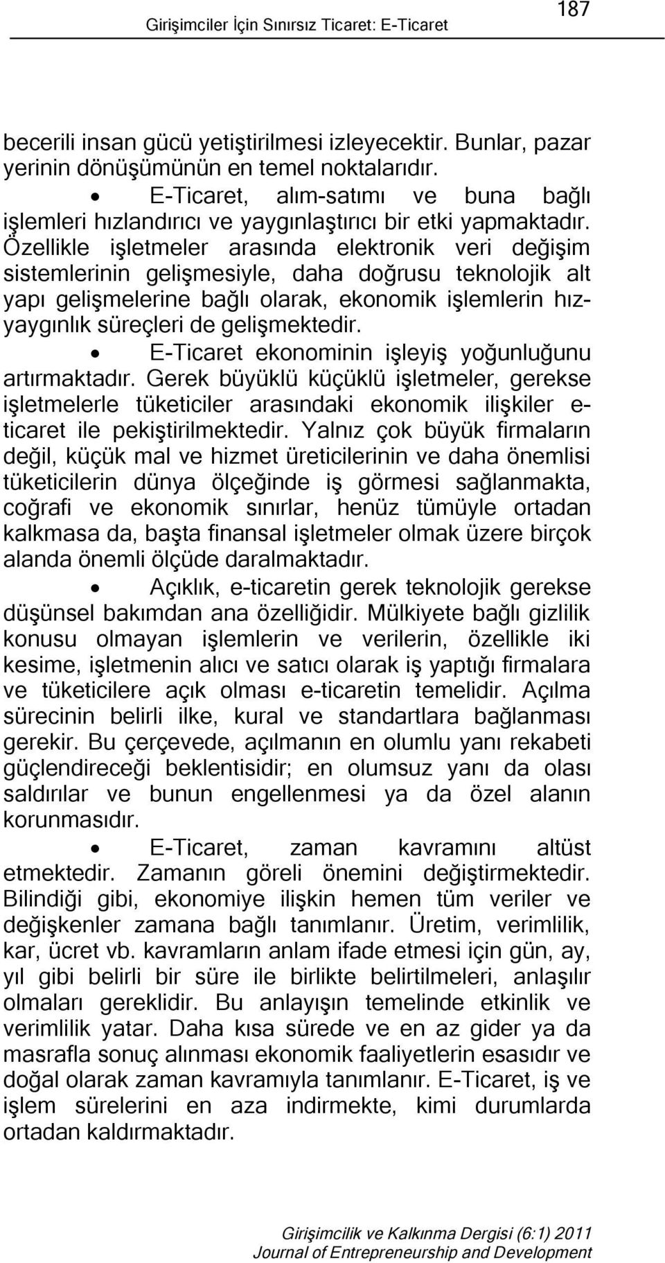 Özellikle işletmeler arasında elektronik veri değişim sistemlerinin gelişmesiyle, daha doğrusu teknolojik alt yapı gelişmelerine bağlı olarak, ekonomik işlemlerin hızyaygınlık süreçleri de