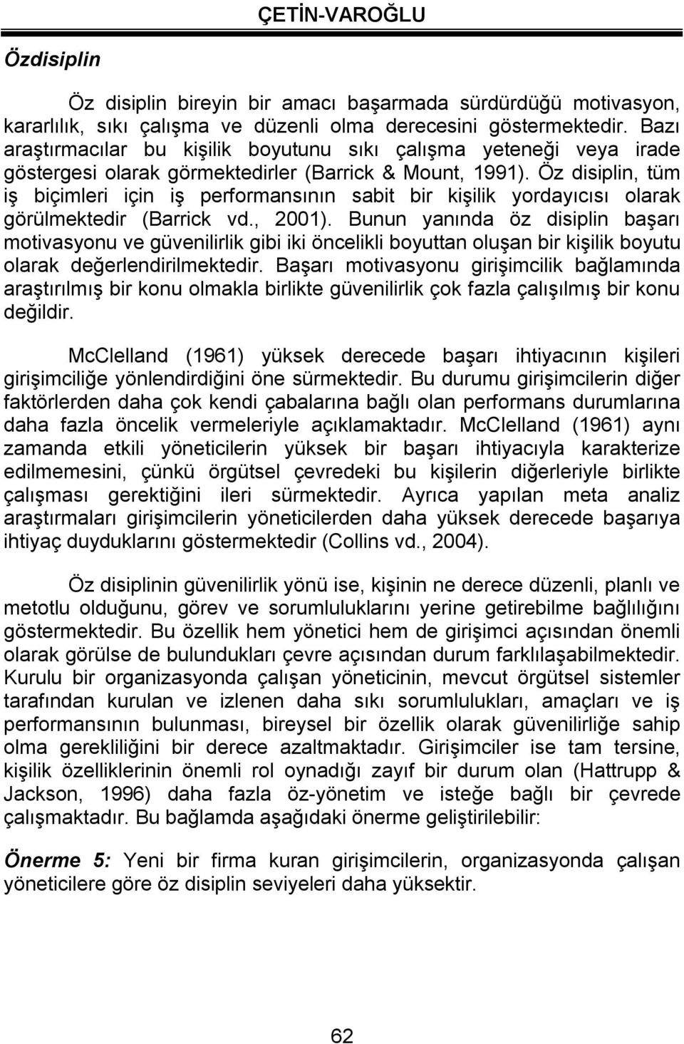 Öz disiplin, tüm iş biçimleri için iş performansının sabit bir kişilik yordayıcısı olarak görülmektedir (Barrick vd., 2001).