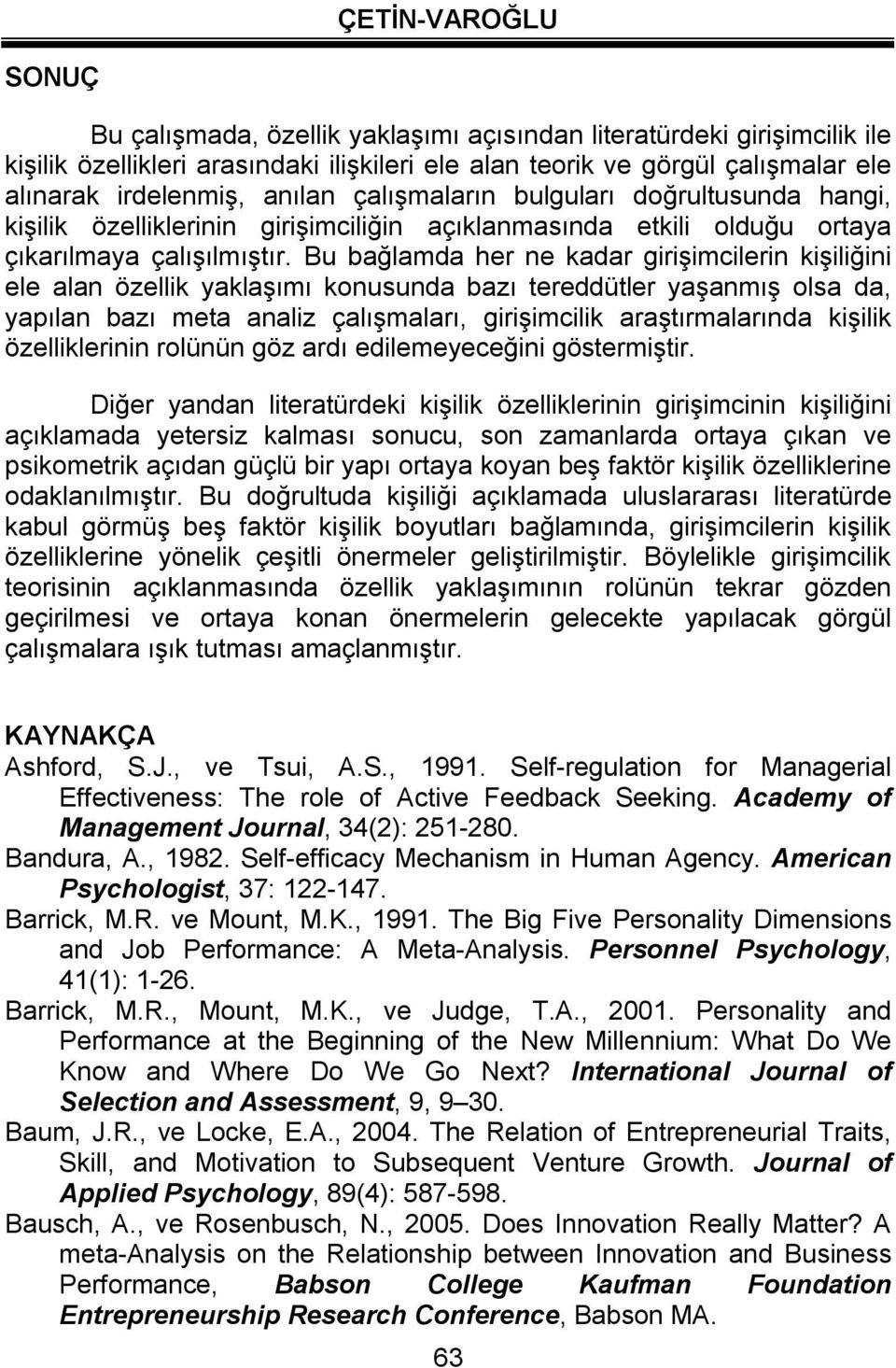 Bu bağlamda her ne kadar girişimcilerin kişiliğini ele alan özellik yaklaşımı konusunda bazı tereddütler yaşanmış olsa da, yapılan bazı meta analiz çalışmaları, girişimcilik araştırmalarında kişilik