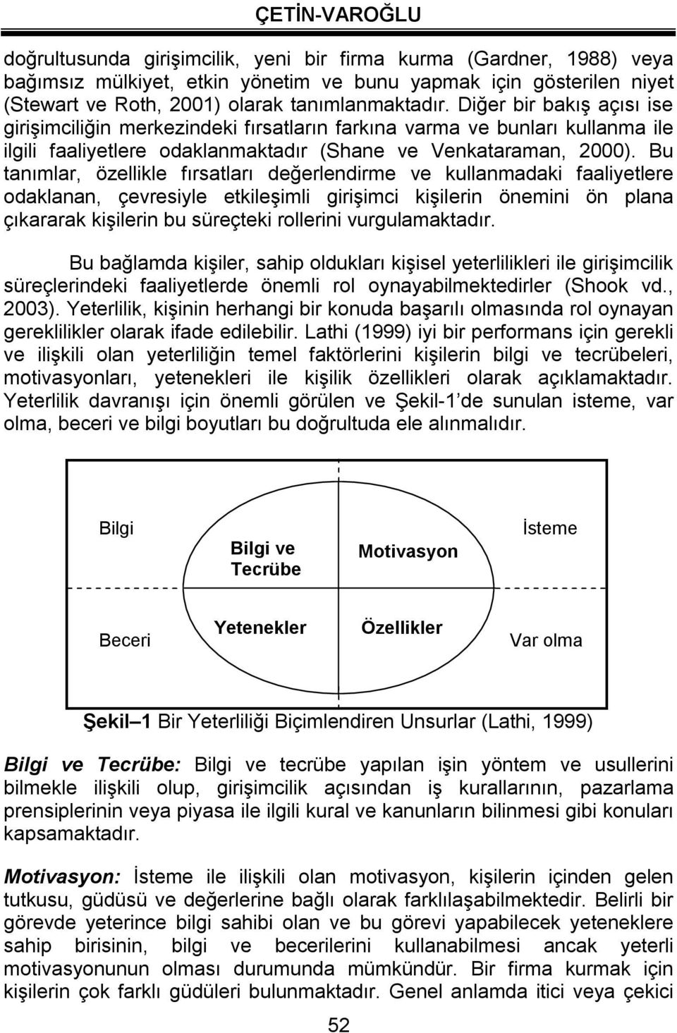 Bu tanımlar, özellikle fırsatları değerlendirme ve kullanmadaki faaliyetlere odaklanan, çevresiyle etkileşimli girişimci kişilerin önemini ön plana çıkararak kişilerin bu süreçteki rollerini