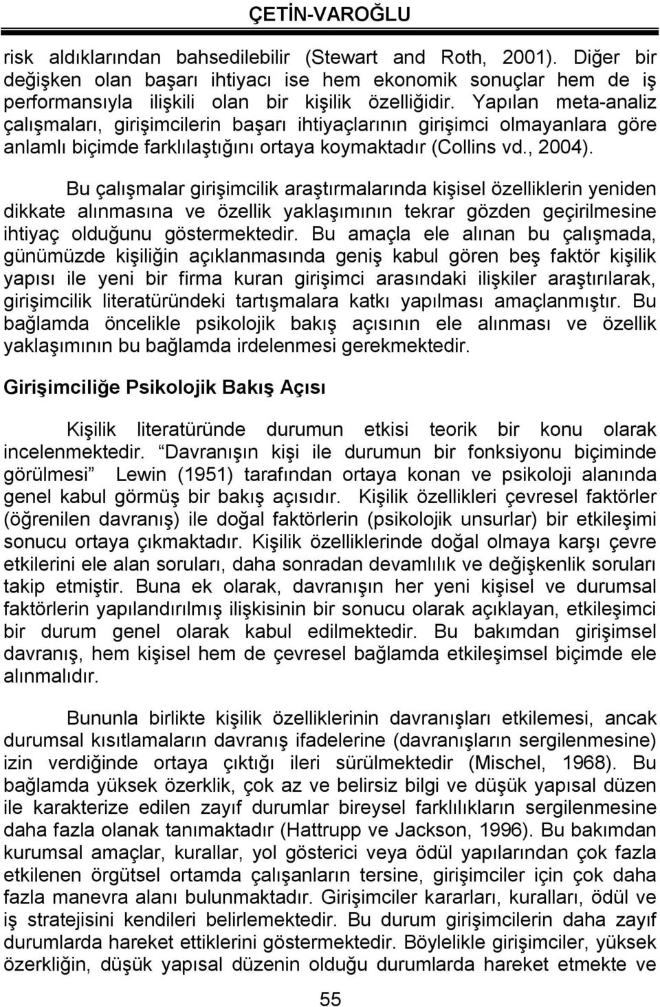 Bu çalışmalar girişimcilik araştırmalarında kişisel özelliklerin yeniden dikkate alınmasına ve özellik yaklaşımının tekrar gözden geçirilmesine ihtiyaç olduğunu göstermektedir.