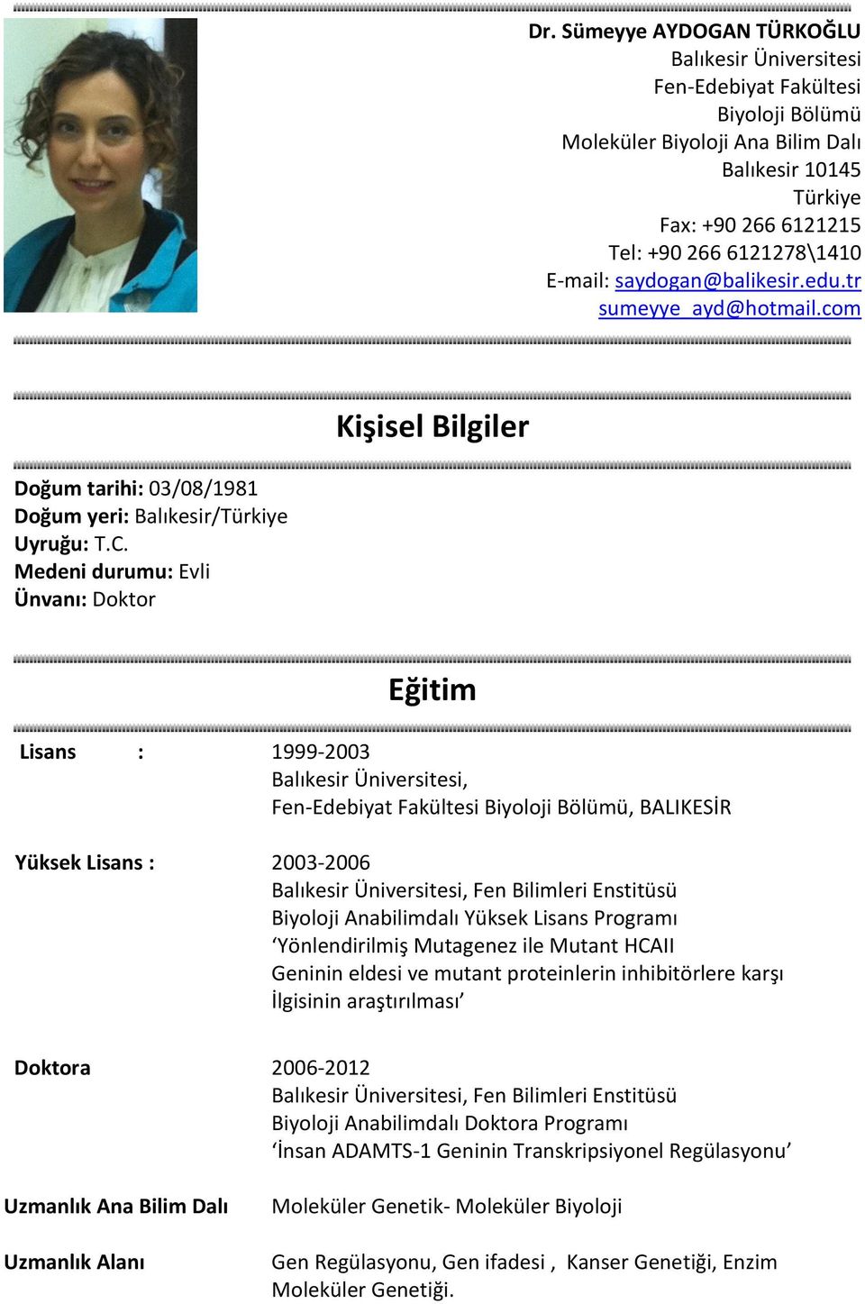 Medeni durumu: Evli Ünvanı: Doktor Eğitim Lisans : 1999-2003 Balıkesir Üniversitesi, Fen-Edebiyat Fakültesi Biyoloji Bölümü, BALIKESİR Yüksek Lisans : 2003-2006 Balıkesir Üniversitesi, Fen Bilimleri