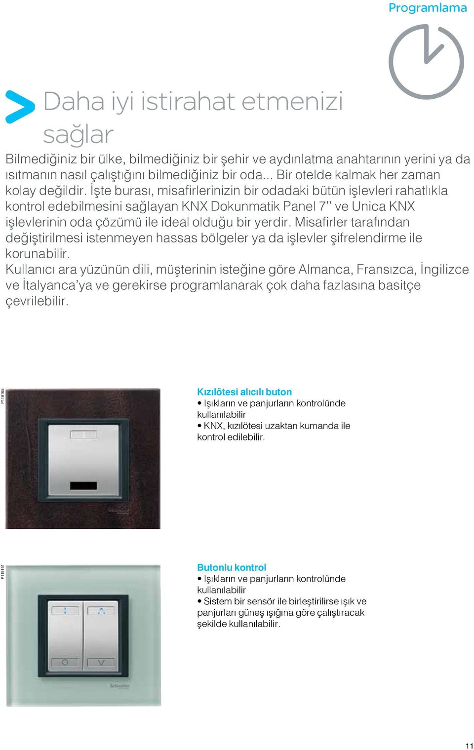 İşte burası, misafirlerinizin bir odadaki bütün işlevleri rahatlıkla kontrol edebilmesini sağlayan KNX Dokunmatik Panel 7 ve Unica KNX işlevlerinin oda çözümü ile ideal olduğu bir yerdir.