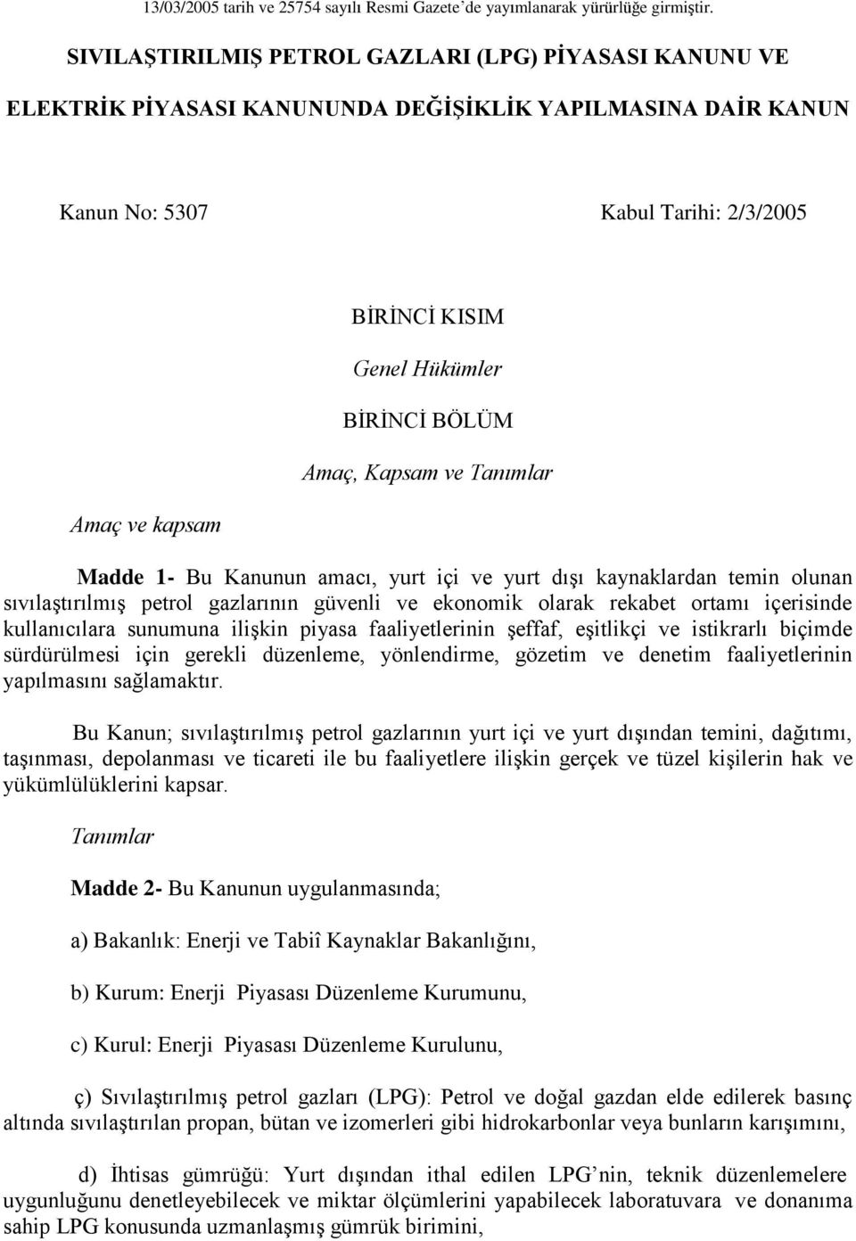 BİRİNCİ BÖLÜM Amaç, Kapsam ve Tanımlar Madde 1- Bu Kanunun amacı, yurt içi ve yurt dışı kaynaklardan temin olunan sıvılaştırılmış petrol gazlarının güvenli ve ekonomik olarak rekabet ortamı