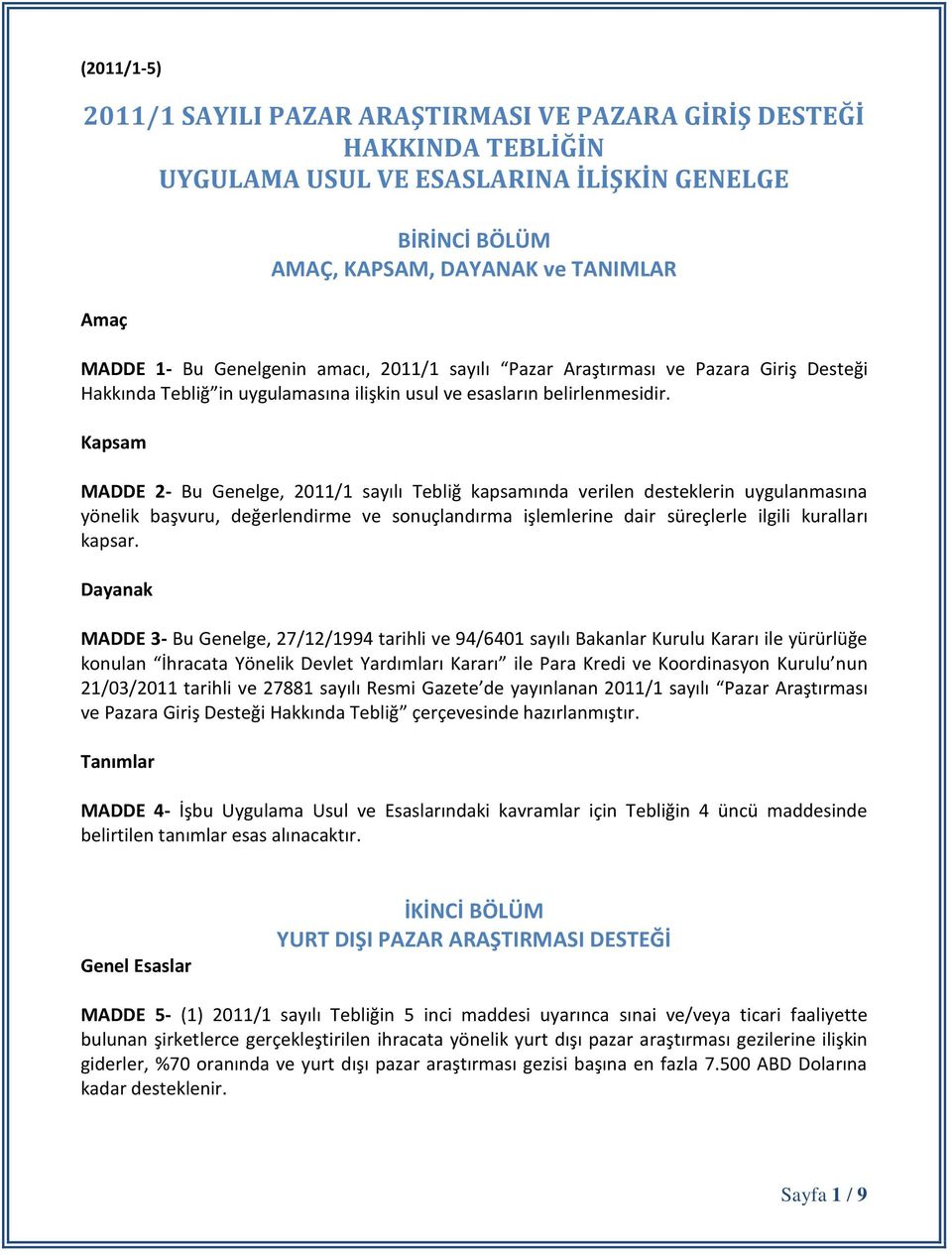 Kapsam MADDE 2- Bu Genelge, 2011/1 sayılı Tebliğ kapsamında verilen desteklerin uygulanmasına yönelik başvuru, değerlendirme ve sonuçlandırma işlemlerine dair süreçlerle ilgili kuralları kapsar.