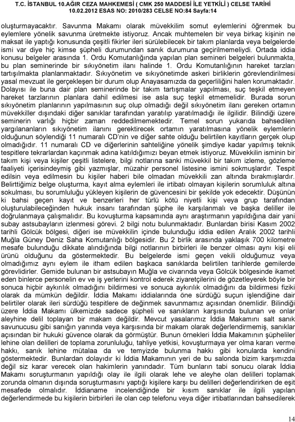 durumuna geçirilmemeliydi. Ortada iddia konusu belgeler arasında 1. Ordu Komutanlığında yapılan plan semineri belgeleri bulunmakta, bu plan seminerinde bir sıkıyönetim ilanı halinde 1.